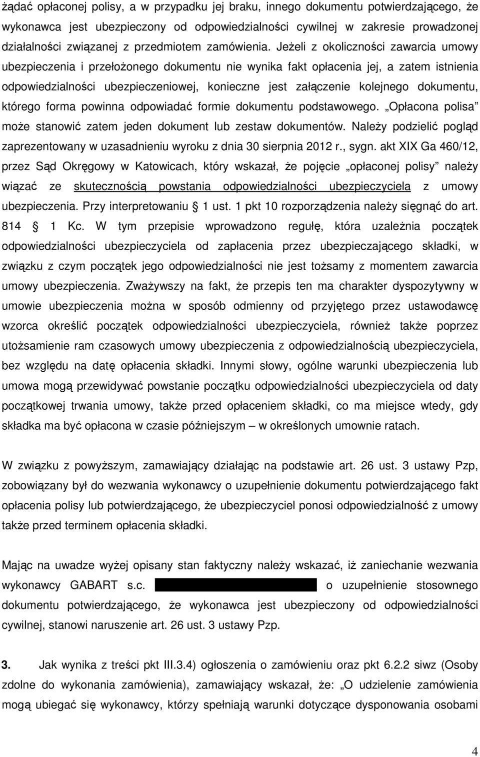 Jeżeli z okoliczności zawarcia umowy ubezpieczenia i przełożonego dokumentu nie wynika fakt opłacenia jej, a zatem istnienia odpowiedzialności ubezpieczeniowej, konieczne jest załączenie kolejnego