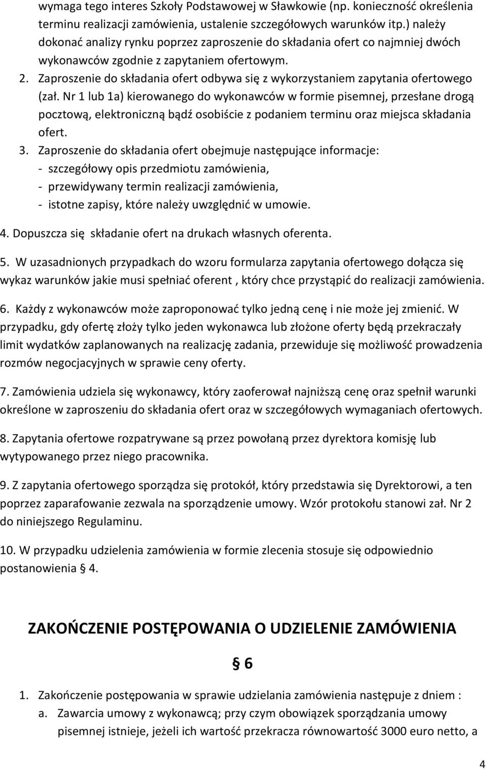 Zaproszenie do składania ofert odbywa się z wykorzystaniem zapytania ofertowego (zał.