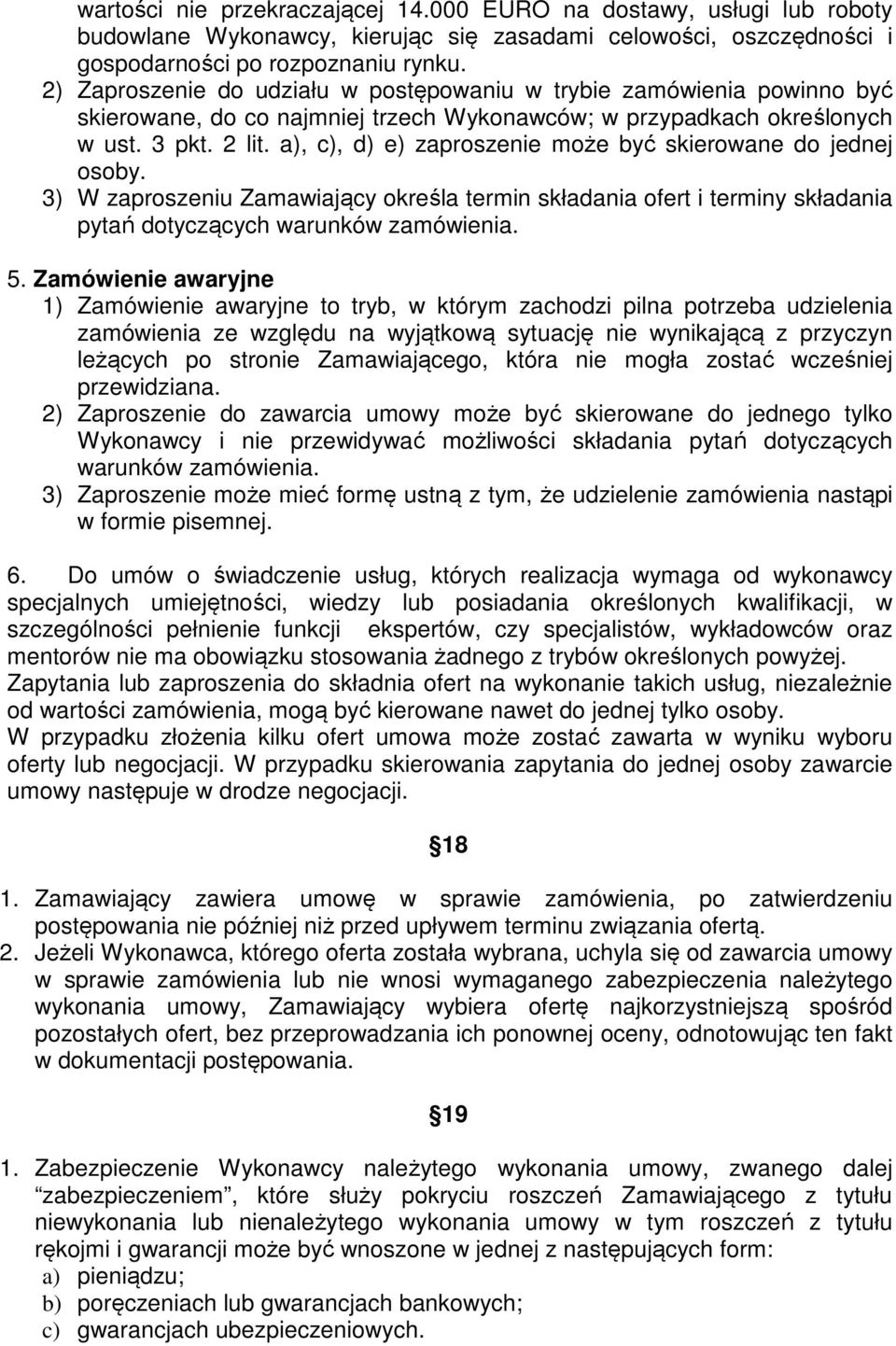 a), c), d) e) zaproszenie może być skierowane do jednej osoby. 3) W zaproszeniu Zamawiający określa termin składania ofert i terminy składania pytań dotyczących warunków zamówienia. 5.