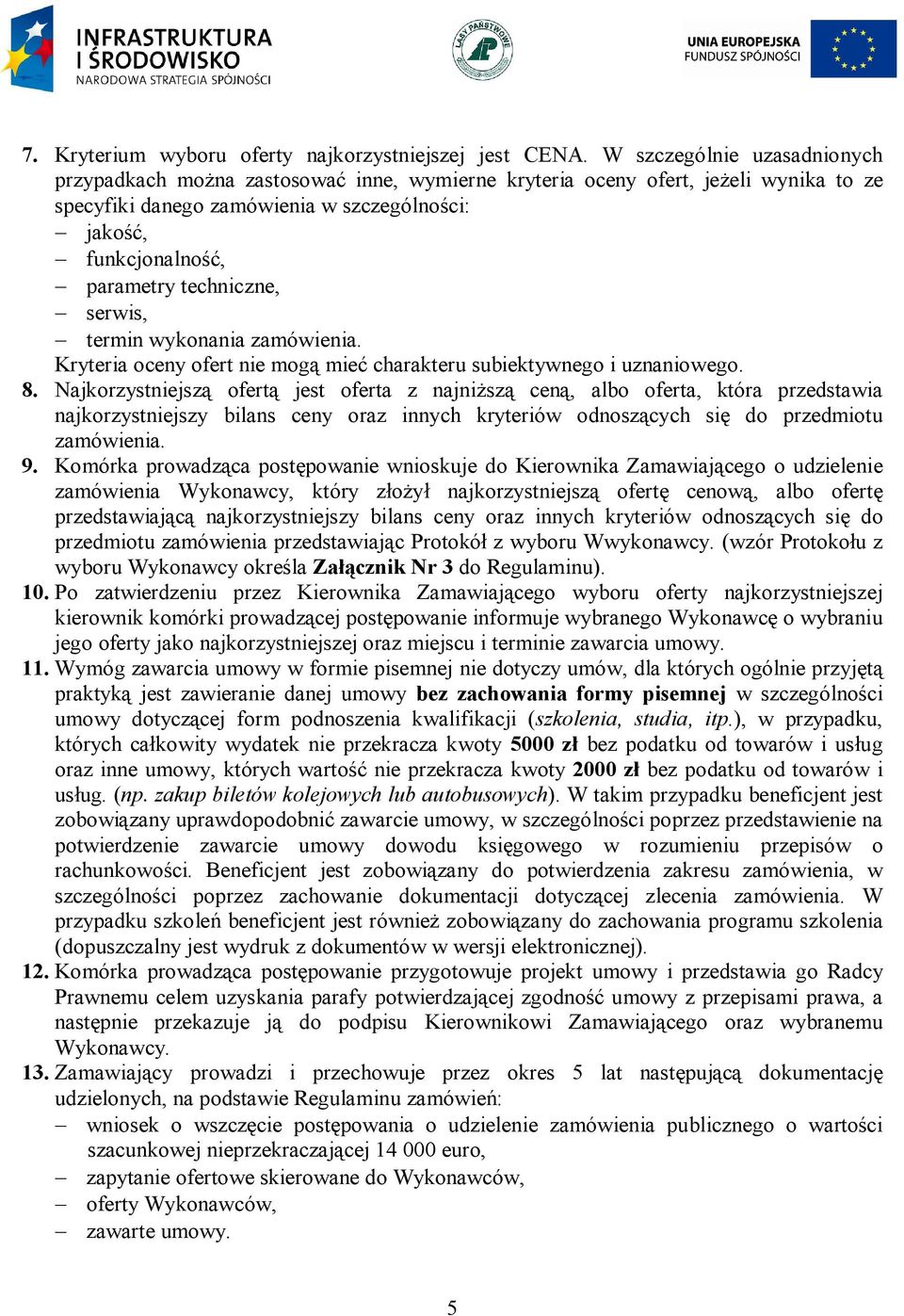 techniczne, serwis, termin wykonania zamówienia. Kryteria oceny ofert nie mogą mieć charakteru subiektywnego i uznaniowego. 8.