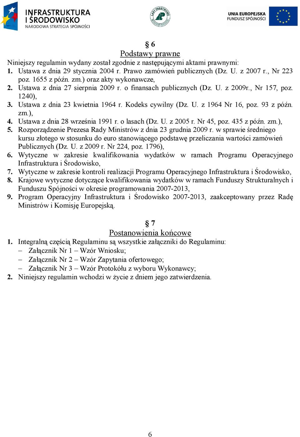 93 z późn. zm.), 4. Ustawa z dnia 28 września 1991 r. o lasach (Dz. U. z 2005 r. Nr 45, poz. 435 z późn. zm.), 5. Rozporządzenie Prezesa Rady Ministrów z dnia 23 grudnia 2009 r.