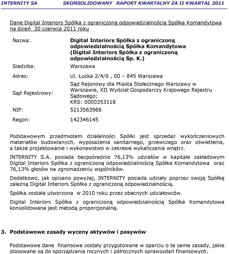 Łucka 2/4/6, 00 845 Warszawa Sąd Rejonowy dla Miasta Stołecznego Warszawy w Warszawie, XII Wydział Gospodarczy Krajowego Rejestru Sądowego; KRS: 0000353118 Podstawowym przedmiotem działalności Spółki