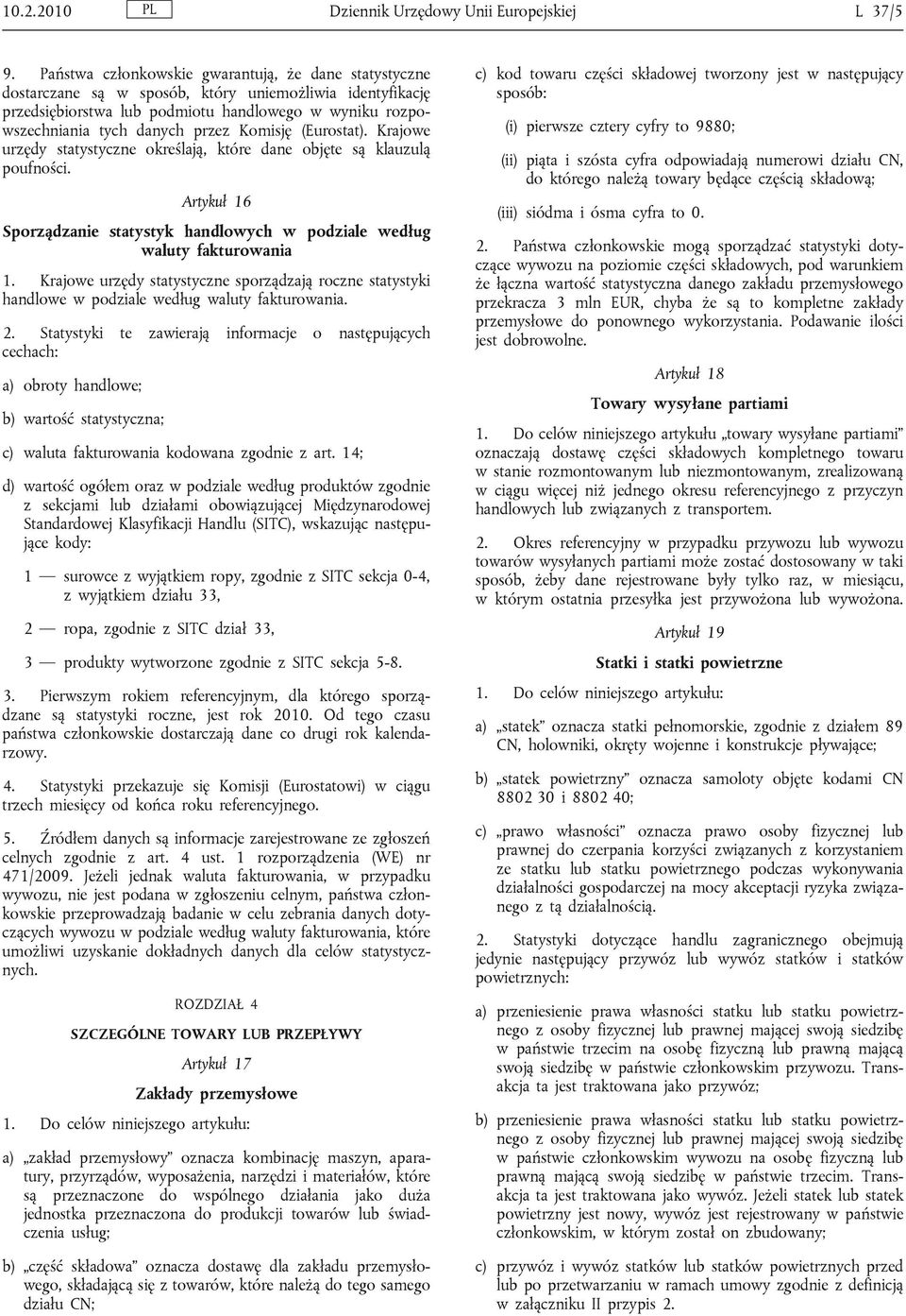 Komisję (Eurostat). Krajowe urzędy statystyczne określają, które dane objęte są klauzulą poufności. Artykuł 16 Sporządzanie statystyk handlowych w podziale według waluty fakturowania 1.