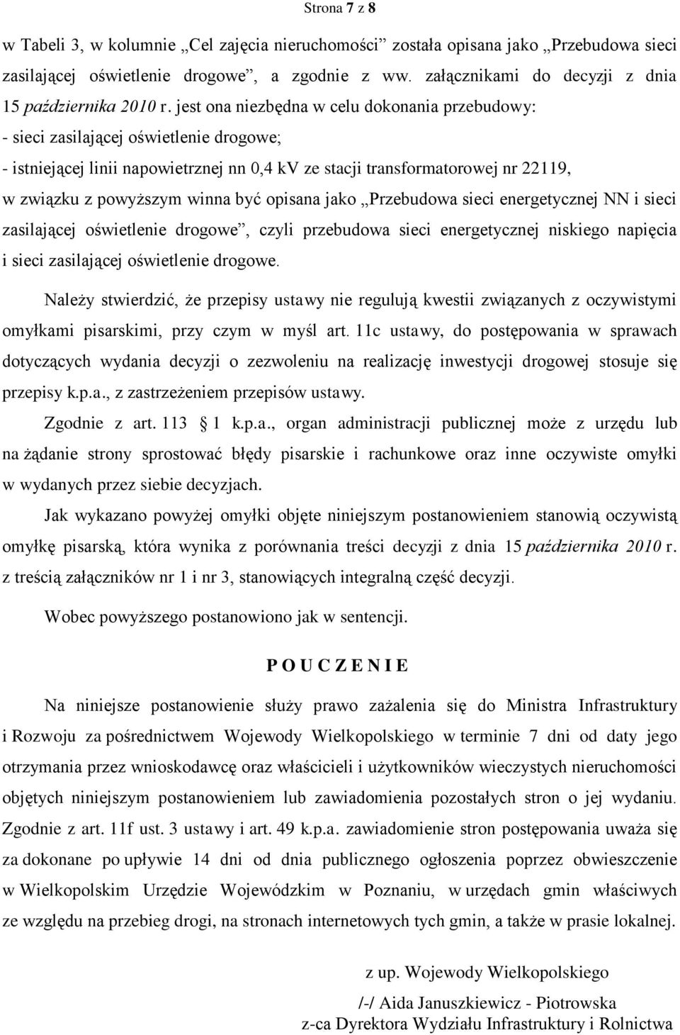 jest ona niezbędna w celu dokonania przebudowy: - sieci zasilającej oświetlenie drogowe; - istniejącej linii napowietrznej nn 0,4 kv ze stacji transformatorowej nr 22119, w związku z powyższym winna
