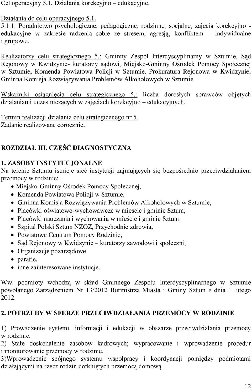 : Gminny Zespół Interdyscyplinarny w Sztumie, Sąd Rejonowy w Kwidzynie- kuratorzy sądowi, Miejsko-Gminny Ośrodek Pomocy Społecznej w Sztumie, Komenda Powiatowa Policji w Sztumie, Prokuratura Rejonowa