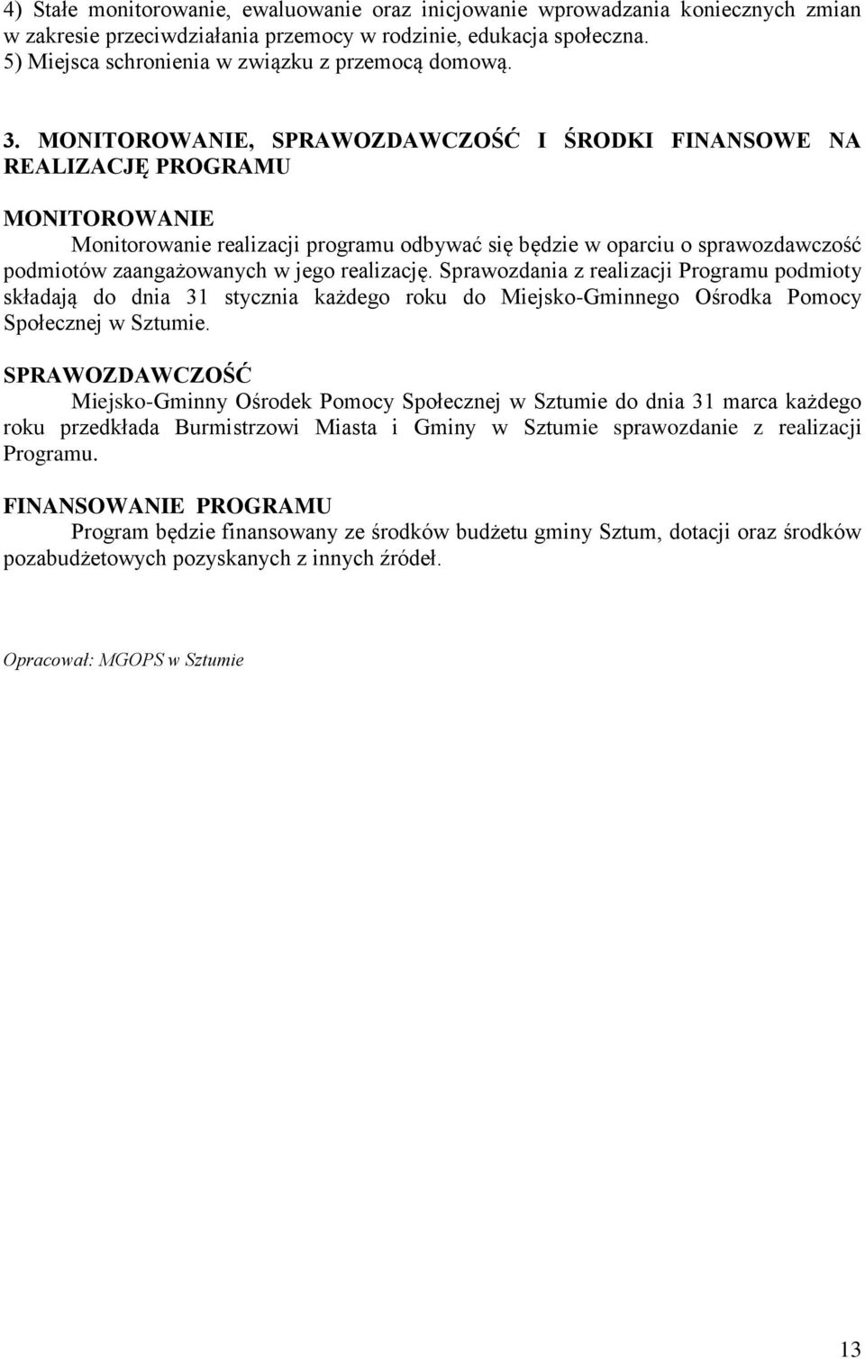 MONITOROWANIE, SPRAWOZDAWCZOŚĆ I ŚRODKI FINANSOWE NA REALIZACJĘ PROGRAMU MONITOROWANIE Monitorowanie realizacji programu odbywać się będzie w oparciu o sprawozdawczość podmiotów zaangażowanych w jego