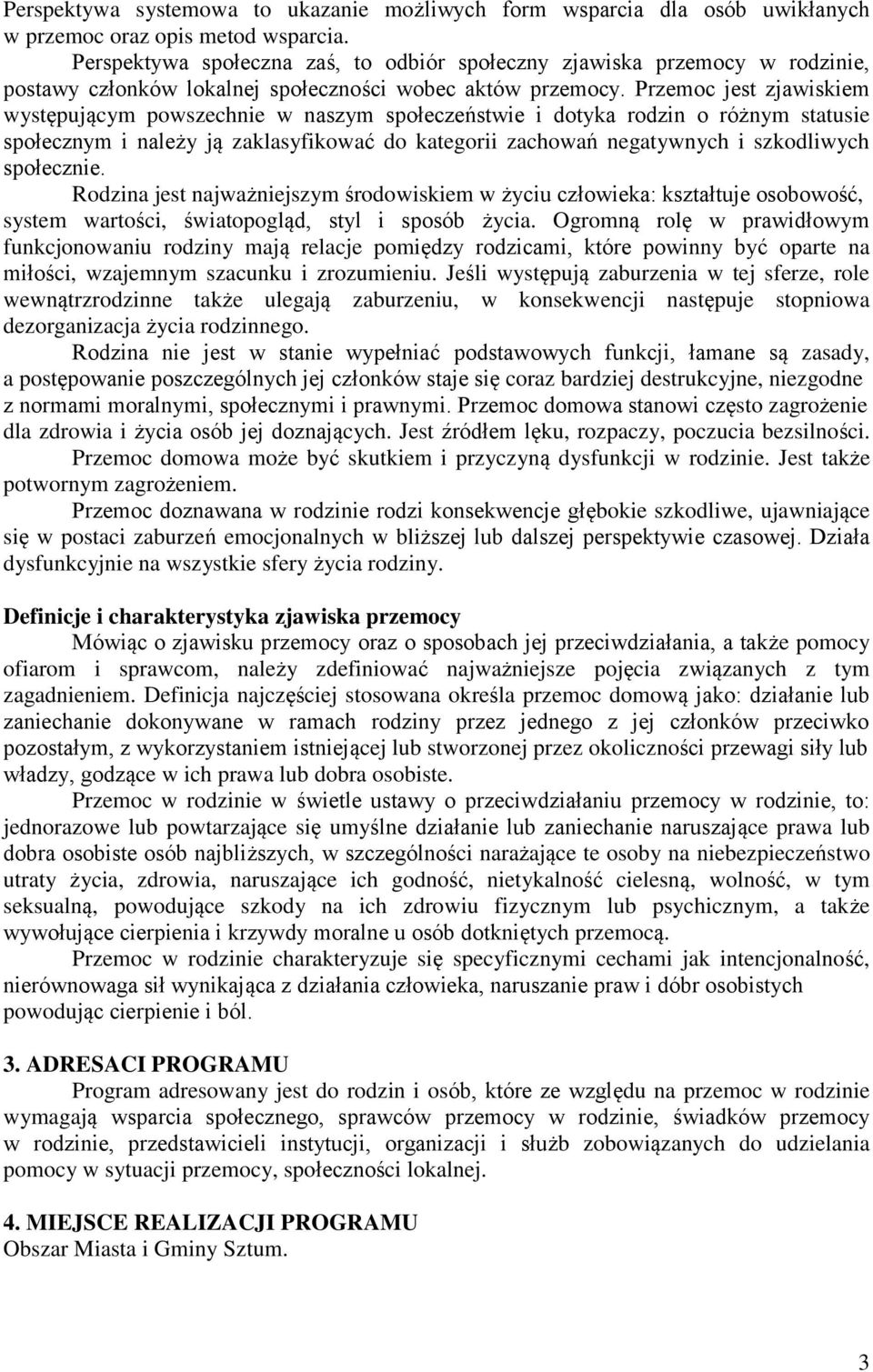 Przemoc jest zjawiskiem występującym powszechnie w naszym społeczeństwie i dotyka rodzin o różnym statusie społecznym i należy ją zaklasyfikować do kategorii zachowań negatywnych i szkodliwych