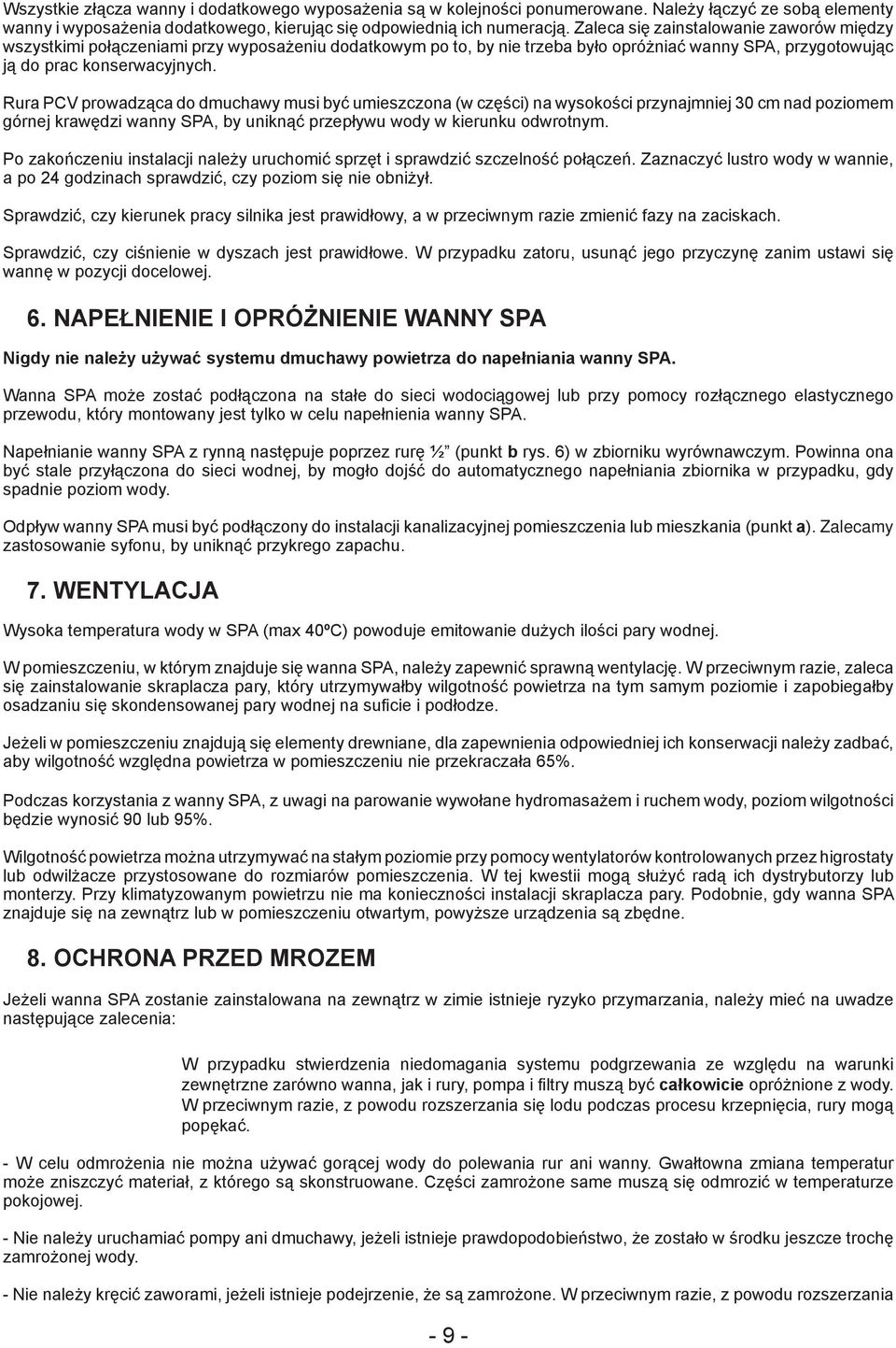 Rura PCV prowadząca do dmuchawy musi być umieszczona (w części) na wysokości przynajmniej 30 cm nad poziomem górnej krawędzi wanny SPA, by uniknąć przepływu wody w kierunku odwrotnym.