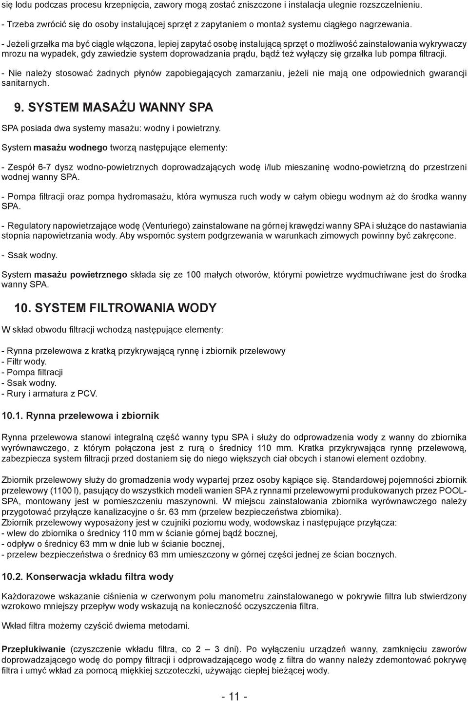 - Jeżeli grzałka ma być ciągle włączona, lepiej zapytać osobę instalującą sprzęt o możliwość zainstalowania wykrywaczy mrozu na wypadek, gdy zawiedzie system doprowadzania prądu, bądź też wyłączy się