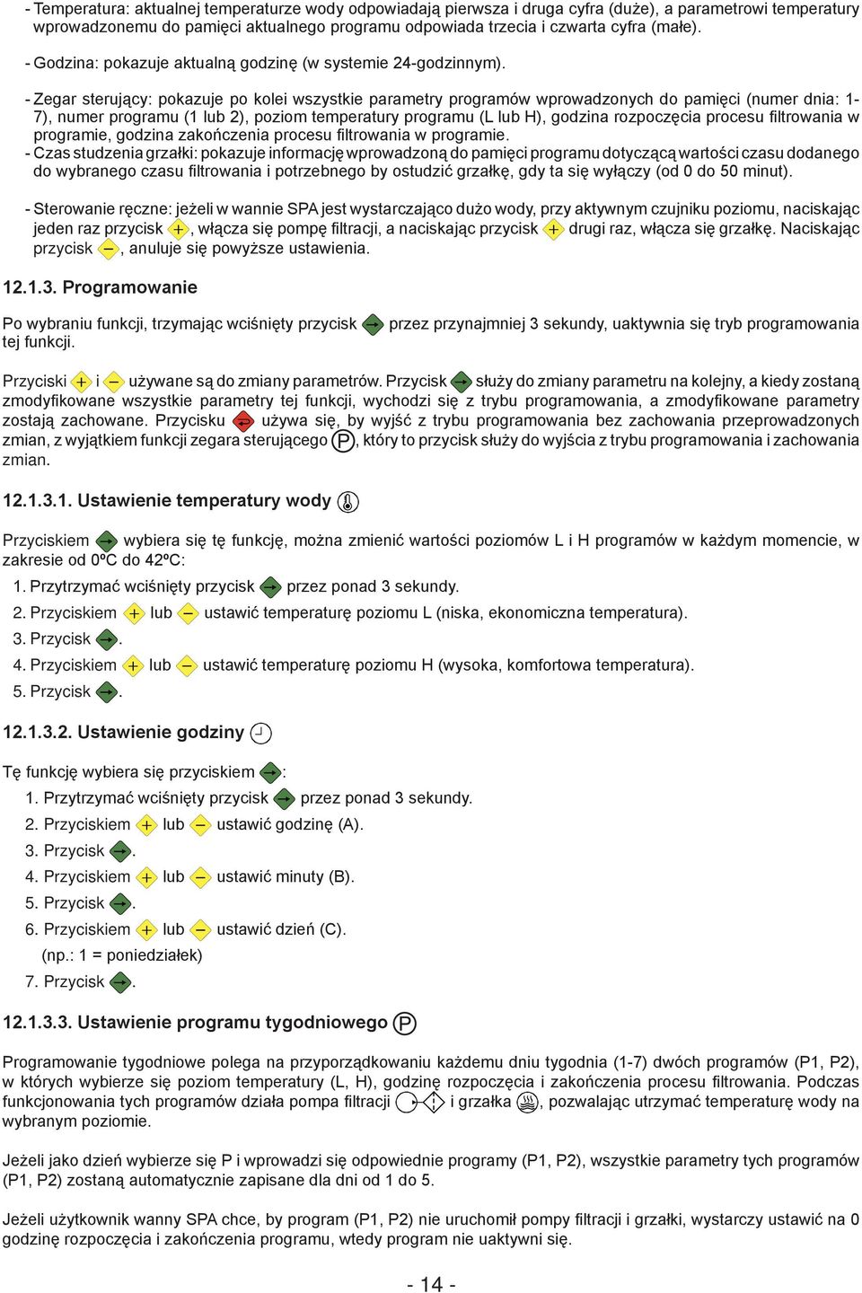 - Zegar sterujący: pokazuje po kolei wszystkie parametry programów wprowadzonych do pamięci (numer dnia: 1-7), numer programu (1 lub 2), poziom temperatury programu (L lub H), godzina rozpoczęcia