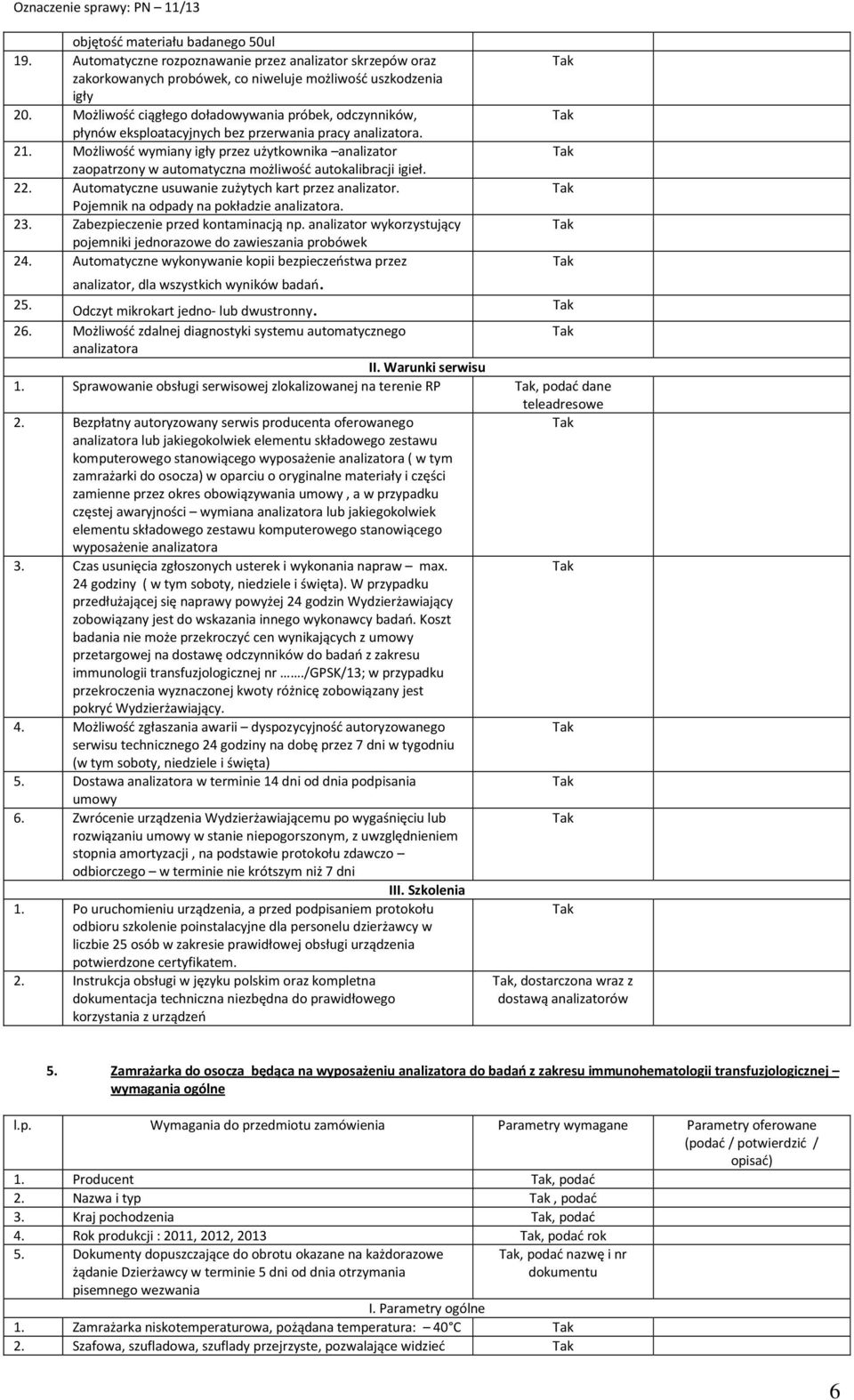 Możliwość wymiany igły przez użytkownika analizator zaopatrzony w automatyczna możliwość autokalibracji igieł. 22. Automatyczne usuwanie zużytych kart przez analizator.