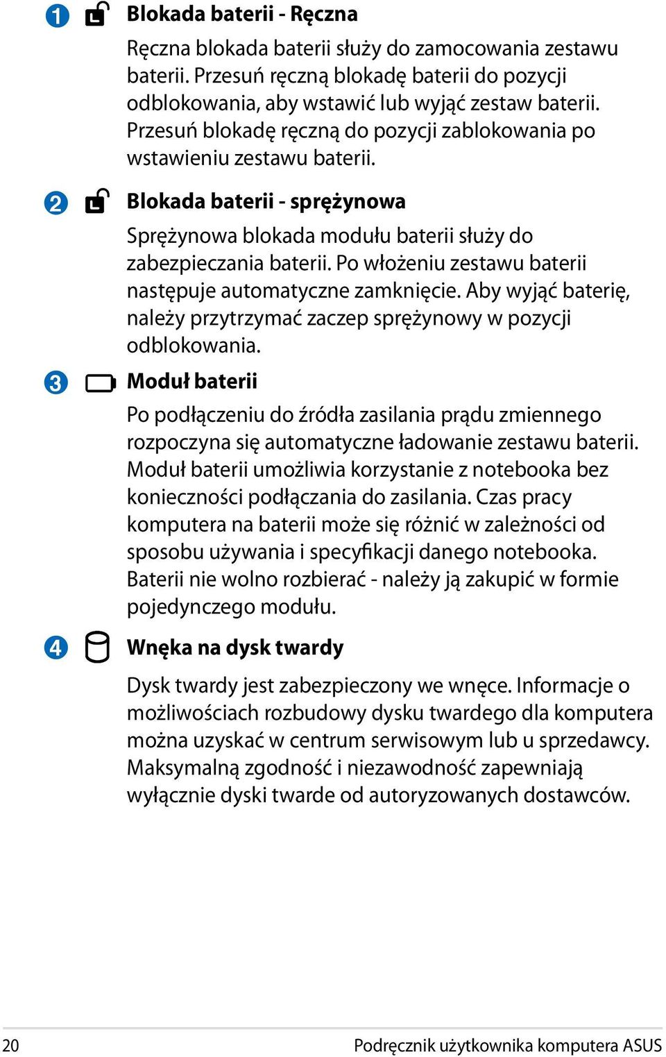 Po włożeniu zestawu baterii następuje automatyczne zamknięcie. Aby wyjąć baterię, należy przytrzymać zaczep sprężynowy w pozycji odblokowania.