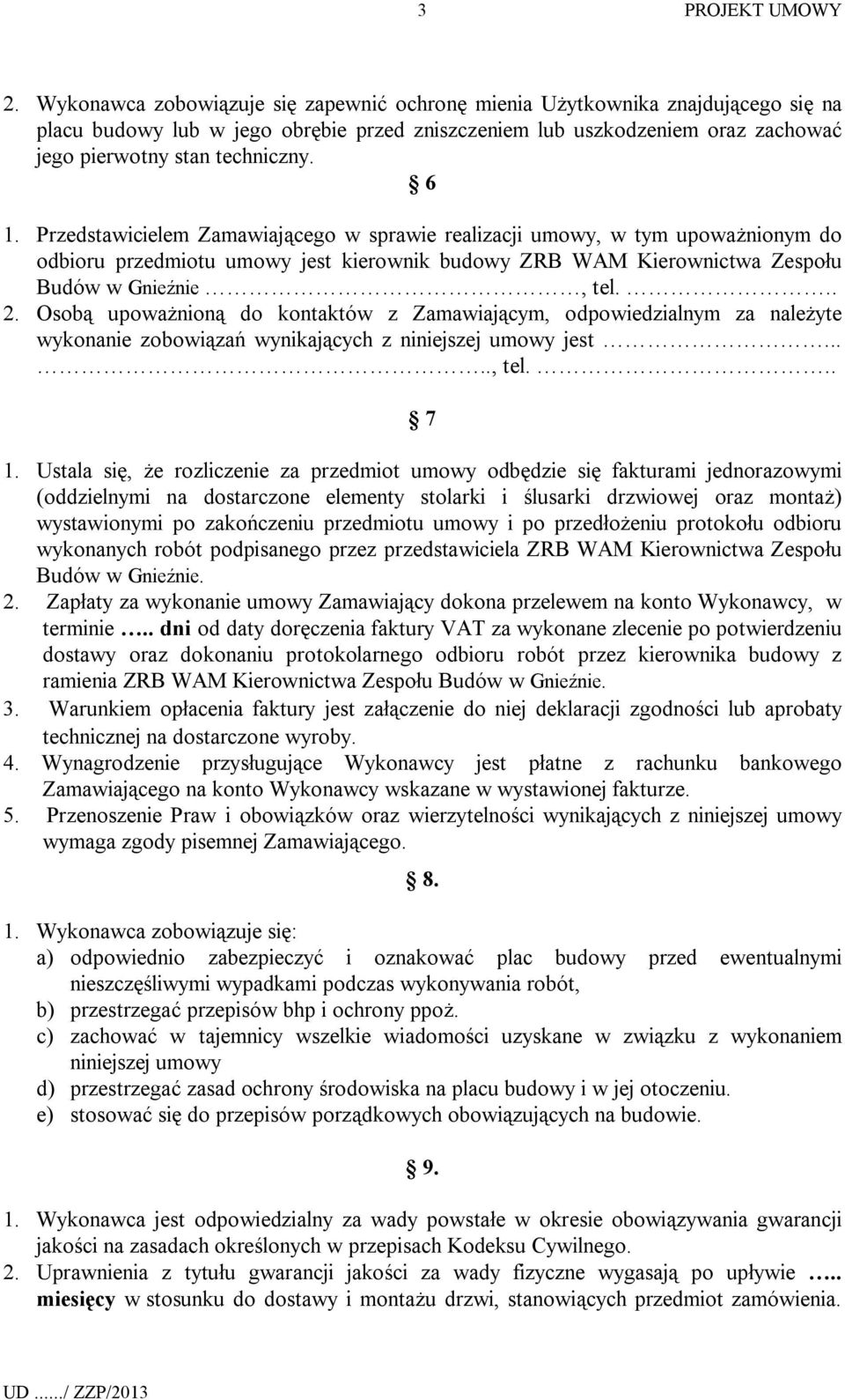 Osobą upoważnioną do kontaktów z Zamawiającym, odpowiedzialnym za należyte wykonanie zobowiązań wynikających z niniejszej umowy jest....., tel... 7 1.