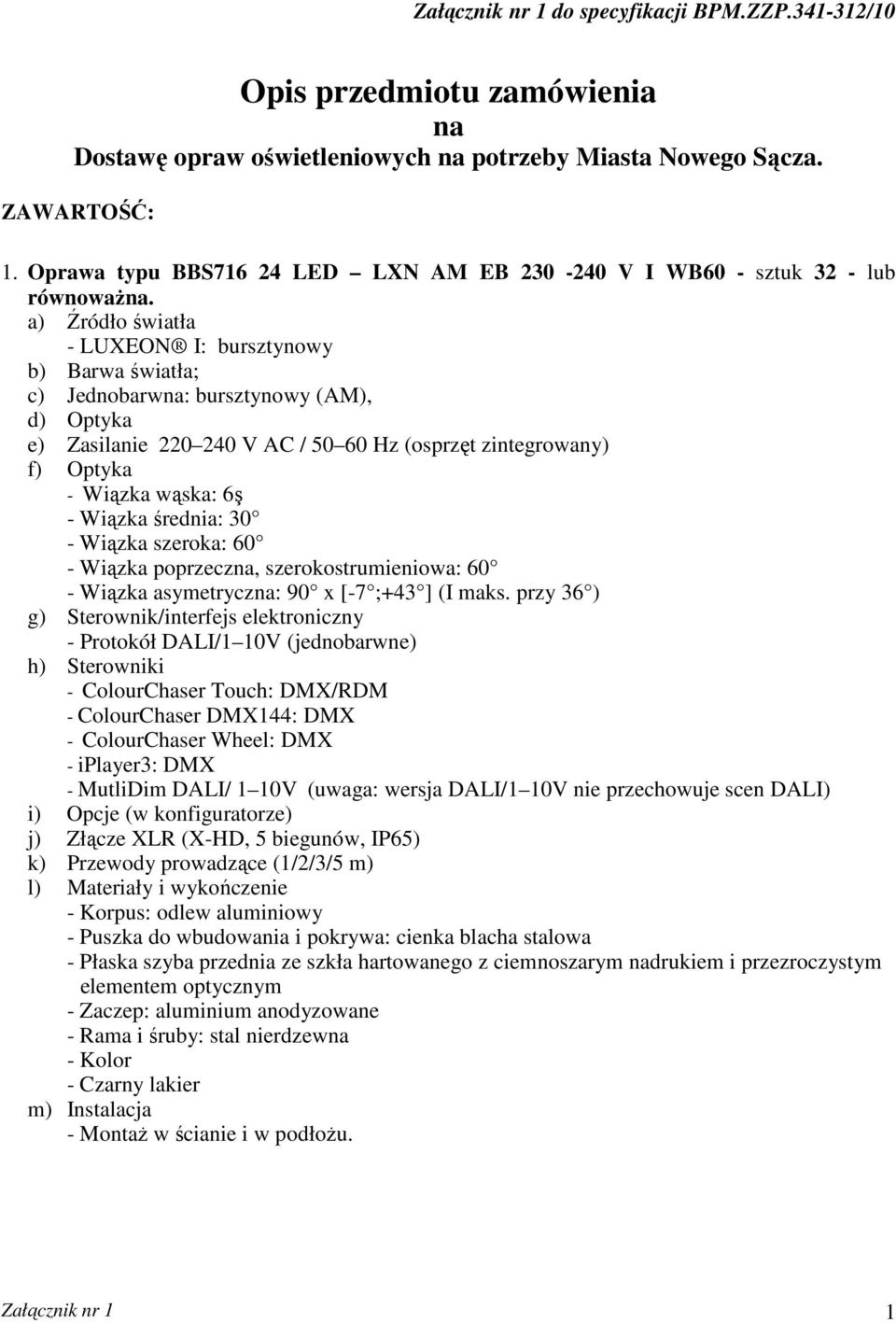 60 Hz (osprzęt zintegrowany) f) Optyka g) Sterownik/interfejs elektroniczny h) Sterowniki - MutliDim DALI/ 1 10V (uwaga: wersja DALI/1 10V nie przechowuje scen