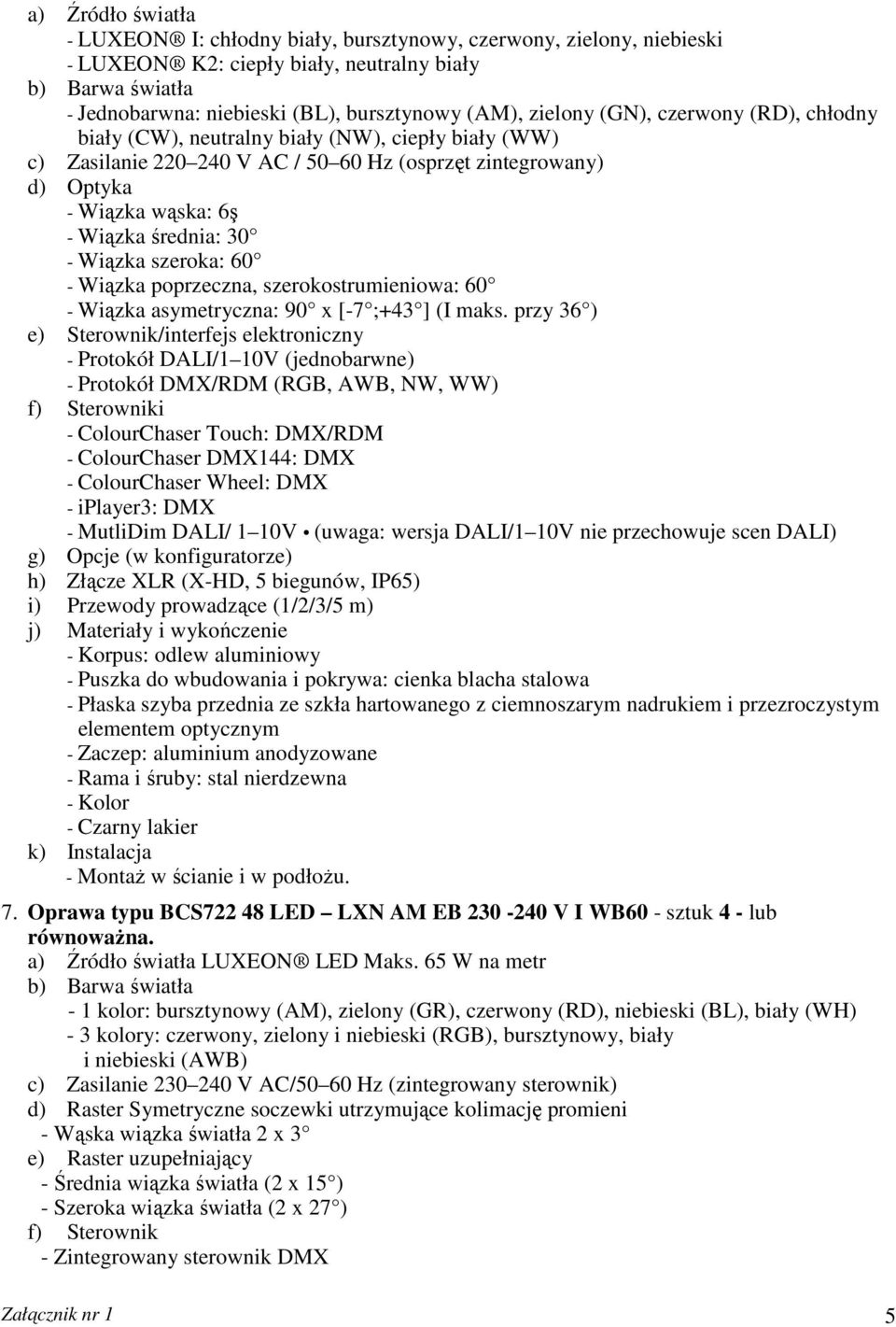 Sterowniki - MutliDim DALI/ 1 10V (uwaga: wersja DALI/1 10V nie przechowuje scen DALI) g) Opcje (w konfiguratorze) h) Złącze XLR (X-HD, 5 biegunów, IP65) i) Przewody prowadzące (1/2/3/5 m) j)