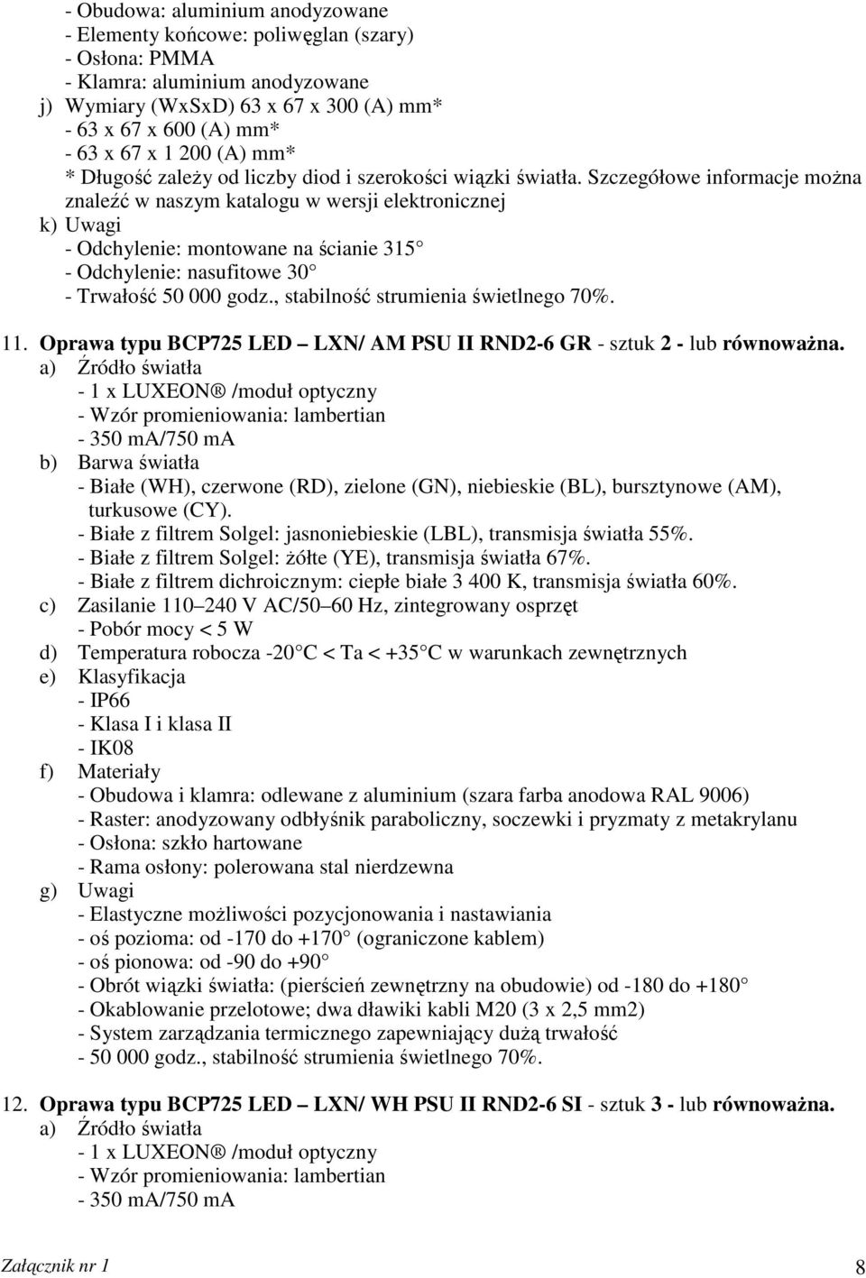 Szczegółowe informacje moŝna znaleźć w naszym katalogu w wersji elektronicznej k) Uwagi - Odchylenie: montowane na ścianie 315 - Odchylenie: nasufitowe 30 - Trwałość 50 000 godz.