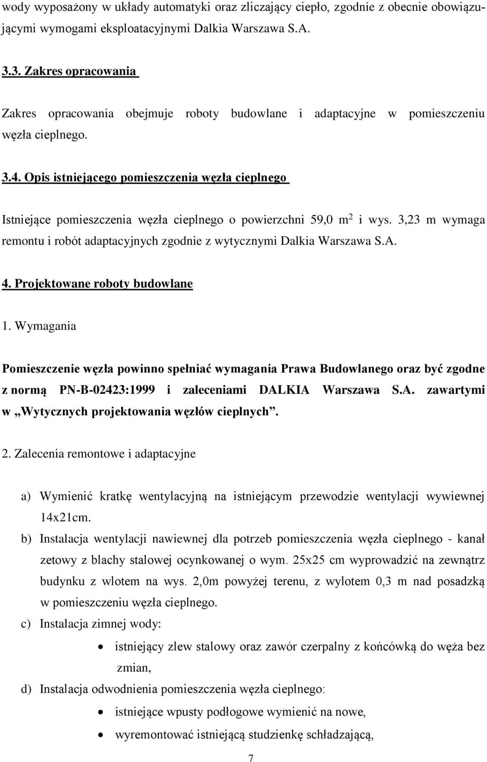 Opis istniejącego pomieszczenia węzła cieplnego Istniejące pomieszczenia węzła cieplnego o powierzchni 59,0 m 2 i wys.