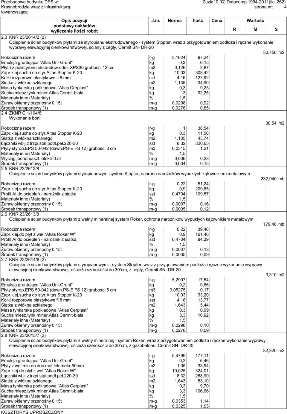 cegły, Cermit SN- DR-20 30,750 m2 Robocizna razem r-g 3,1624 97,24 Emulsja gruntująca "Atlas Uni-Grunt" kg 0,2 6,15 Płyta z polistyrenu ekstrudow.odm. XPS30 grubości 12 cm m3 0,126 3,87 Zapr.klej.