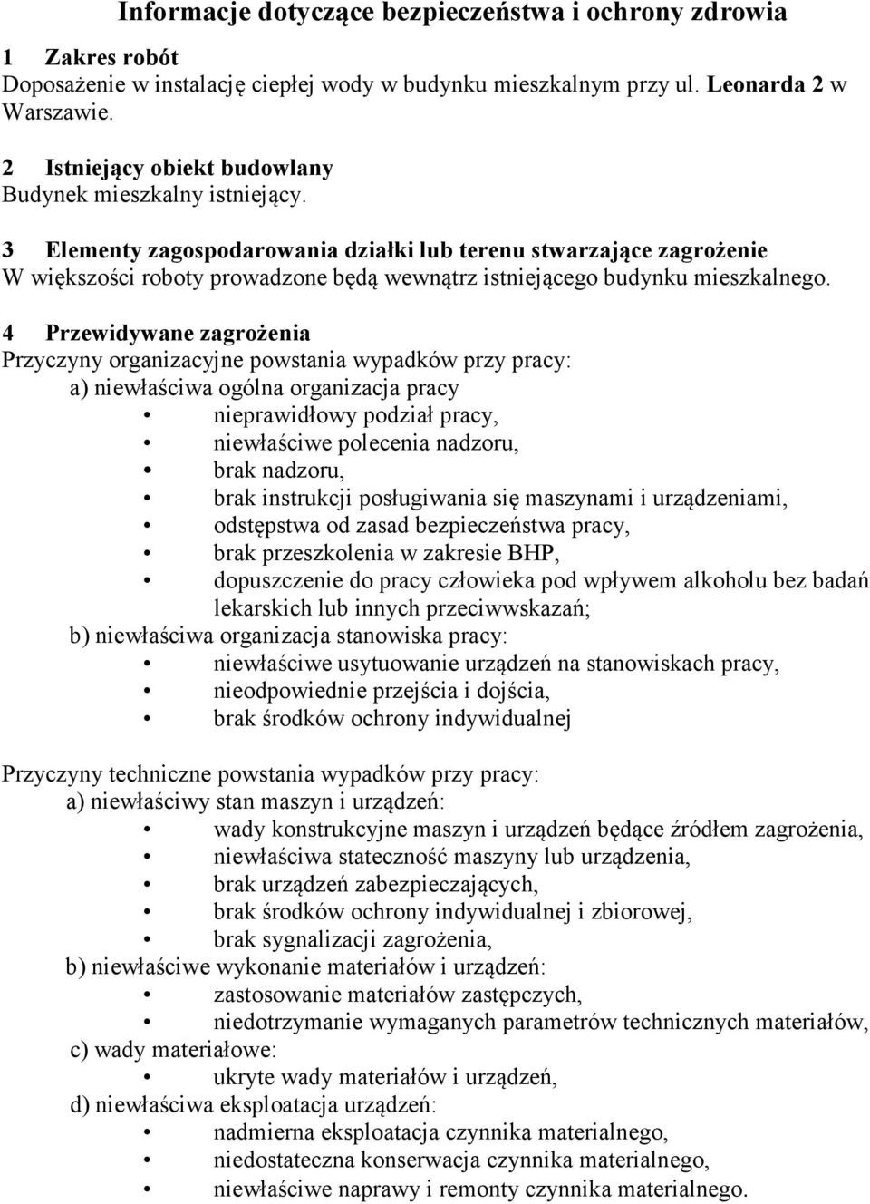 3 Elementy zagospodarowania działki lub terenu stwarzające zagrożenie W większości roboty prowadzone będą wewnątrz istniejącego budynku mieszkalnego.