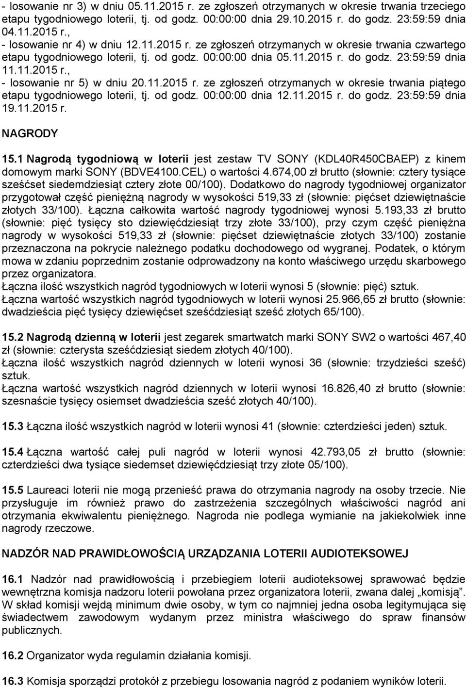 11.2015 r. ze zgłoszeń otrzymanych w okresie trwania piątego etapu tygodniowego loterii, tj. od godz. 00:00:00 dnia 12.11.2015 r. do godz. 23:59:59 dnia 19.11.2015 r. NAGRODY 15.