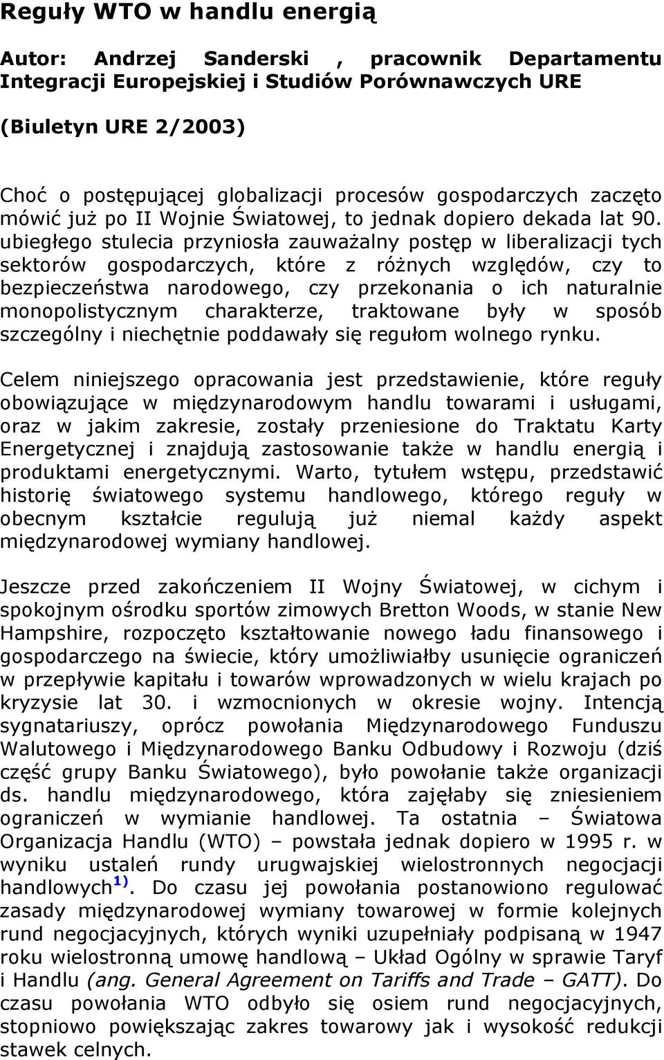 ubiegłego stulecia przyniosła zauważalny postęp w liberalizacji tych sektorów gospodarczych, które z różnych względów, czy to bezpieczeństwa narodowego, czy przekonania o ich naturalnie