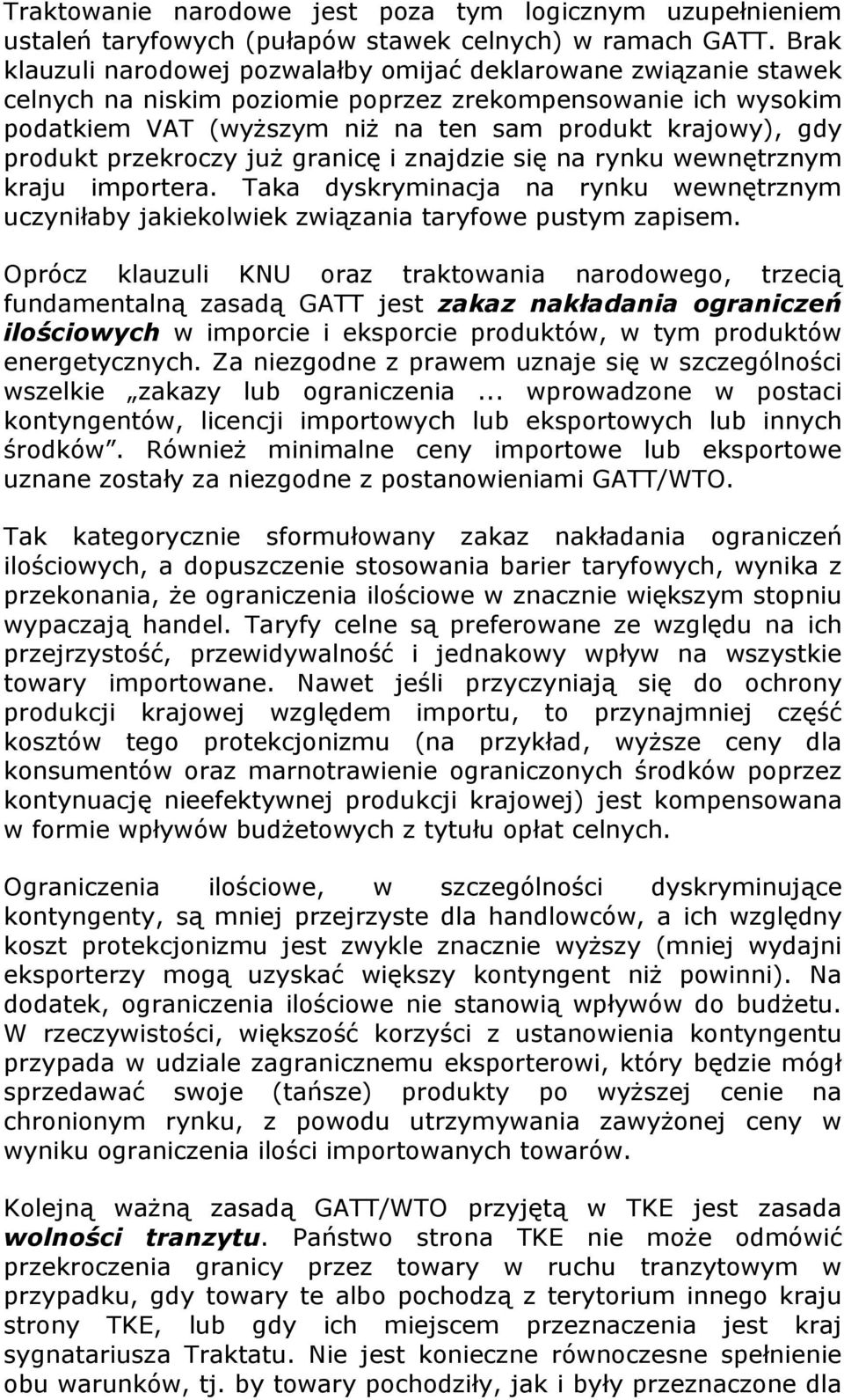 produkt przekroczy już granicę i znajdzie się na rynku wewnętrznym kraju importera. Taka dyskryminacja na rynku wewnętrznym uczyniłaby jakiekolwiek związania taryfowe pustym zapisem.
