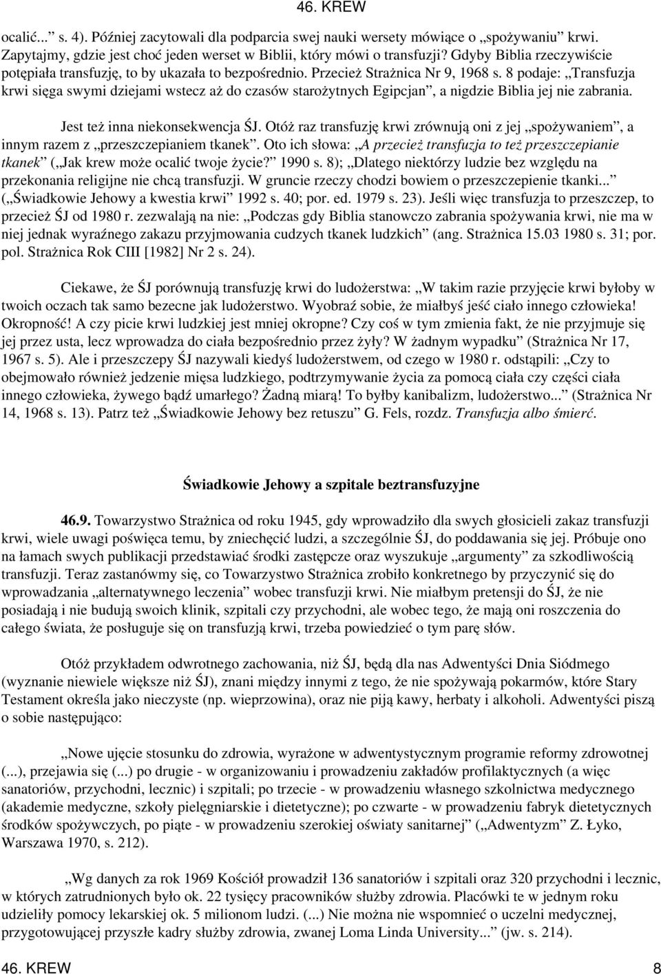 8 podaje: Transfuzja krwi sięga swymi dziejami wstecz aż do czasów starożytnych Egipcjan, a nigdzie Biblia jej nie zabrania. Jest też inna niekonsekwencja ŚJ.