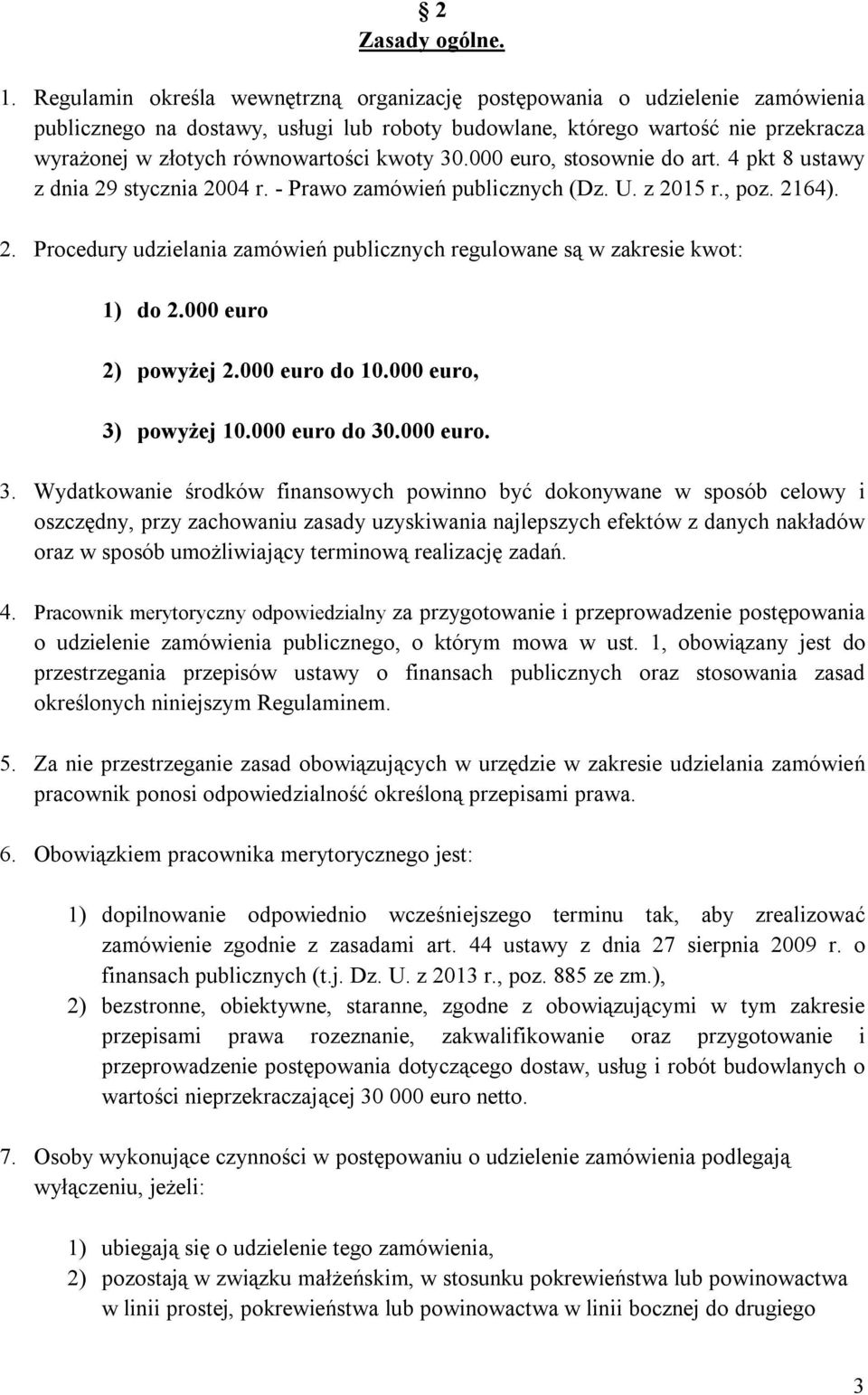 kwoty 30.000 euro, stosownie do art. 4 pkt 8 ustawy z dnia 29 stycznia 2004 r. - Prawo zamówień publicznych (Dz. U. z 2015 r., poz. 2164). 2. Procedury udzielania zamówień publicznych regulowane są w zakresie kwot: 1) do 2.