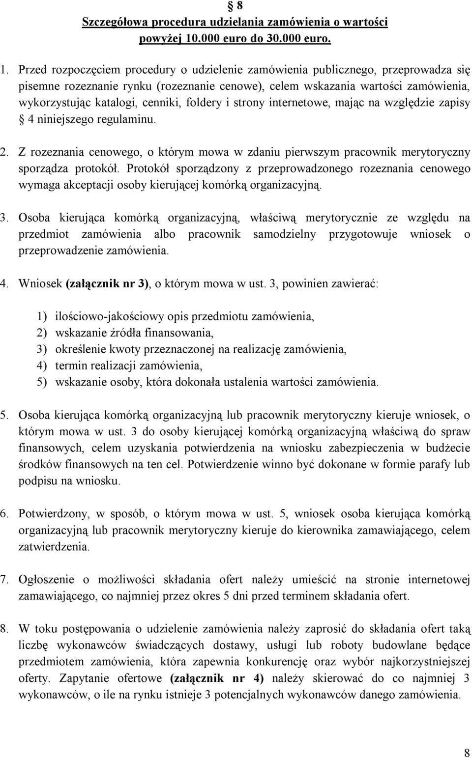 Przed rozpoczęciem procedury o udzielenie zamówienia publicznego, przeprowadza się pisemne rozeznanie rynku (rozeznanie cenowe), celem wskazania wartości zamówienia, wykorzystując katalogi, cenniki,