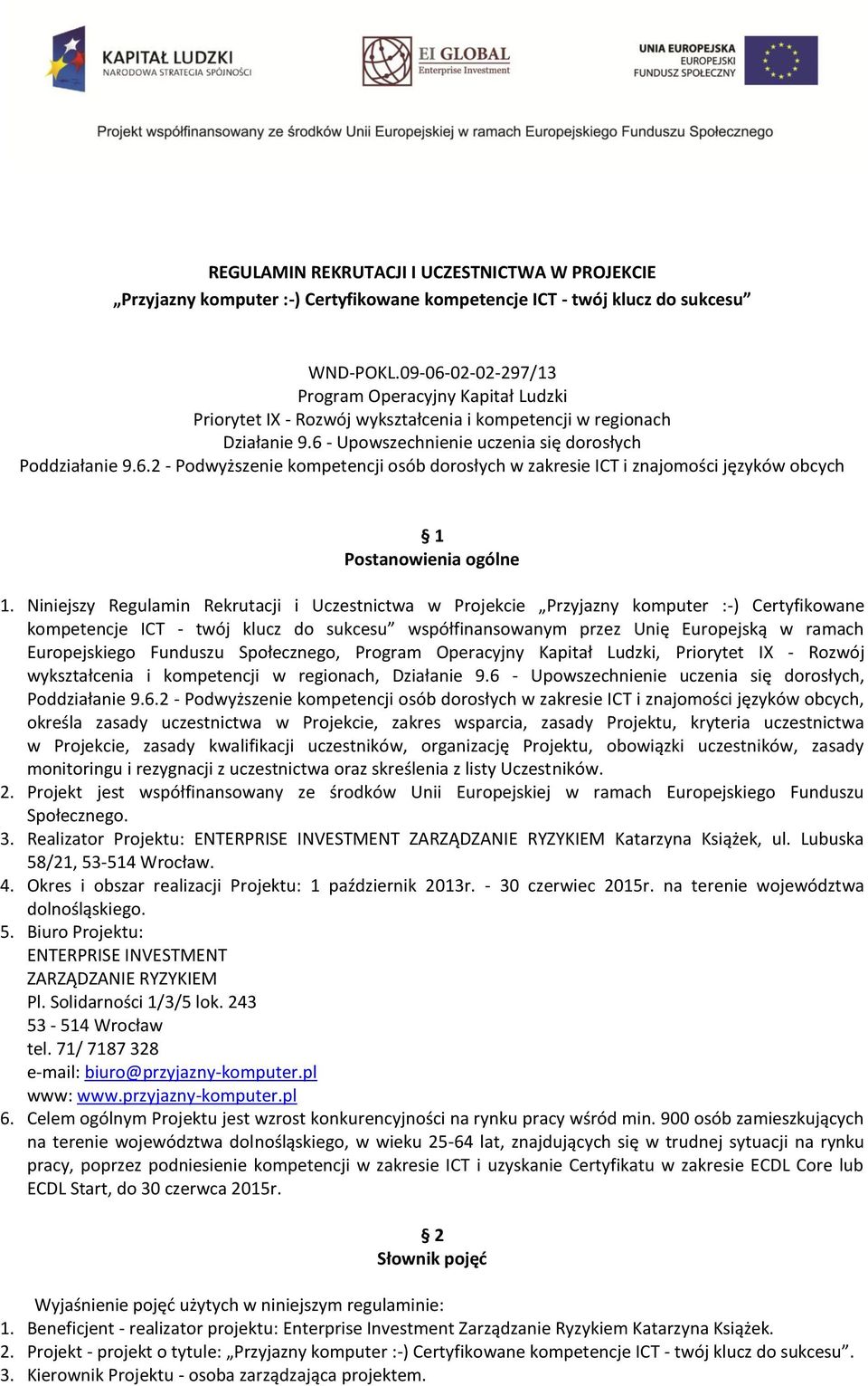 Niniejszy Regulamin Rekrutacji i Uczestnictwa w Projekcie Przyjazny komputer :-) Certyfikowane kompetencje ICT - twój klucz do sukcesu współfinansowanym przez Unię Europejską w ramach Europejskiego