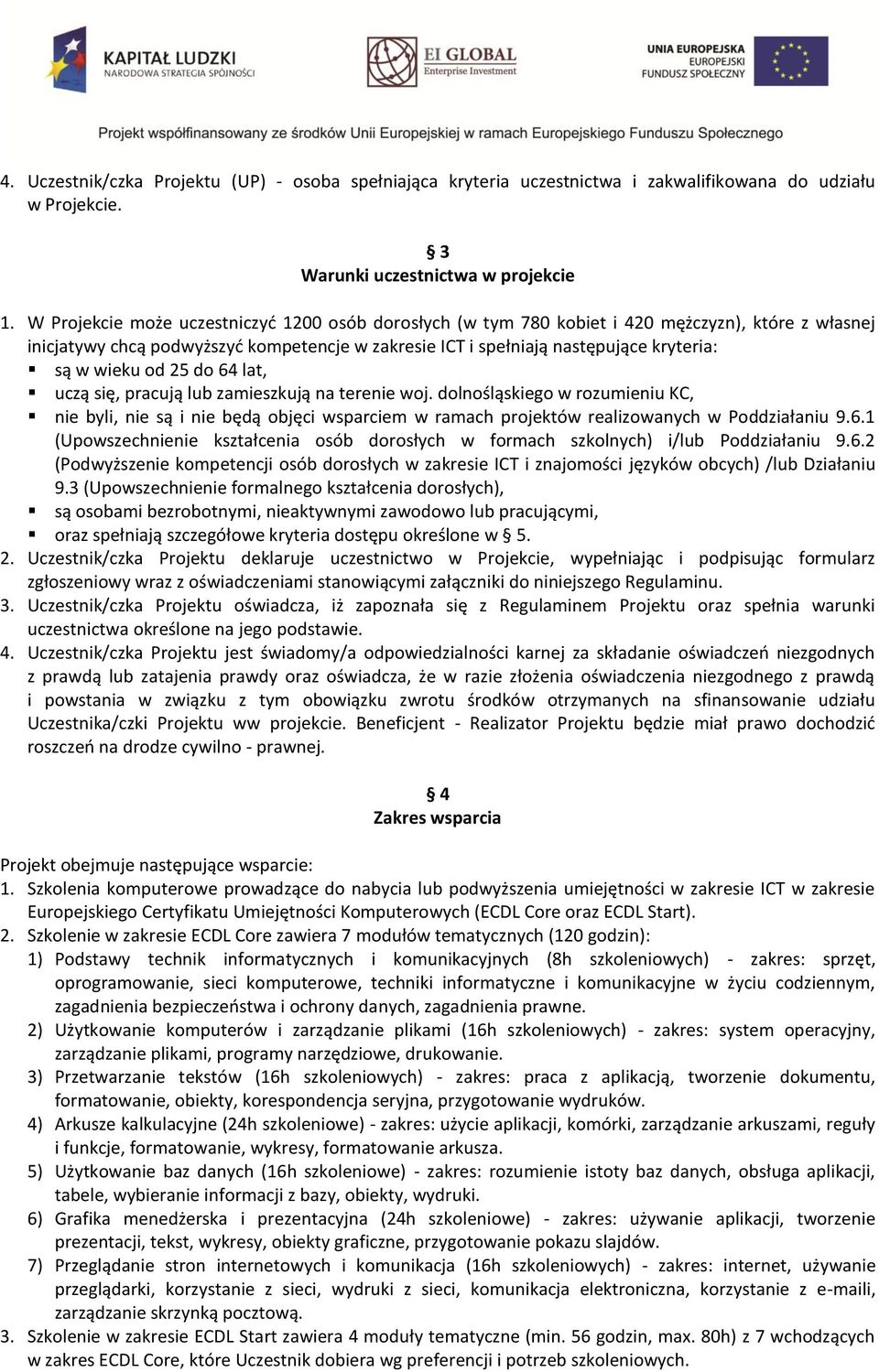 od 25 do 64 lat, uczą się, pracują lub zamieszkują na terenie woj. dolnośląskiego w rozumieniu KC, nie byli, nie są i nie będą objęci wsparciem w ramach projektów realizowanych w Poddziałaniu 9.6.1 (Upowszechnienie kształcenia osób dorosłych w formach szkolnych) i/lub Poddziałaniu 9.