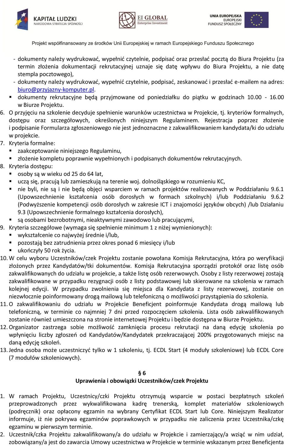 00-16.00 w Biurze Projektu. 6. O przyjęciu na szkolenie decyduje spełnienie warunków uczestnictwa w Projekcie, tj. kryteriów formalnych, dostępu oraz szczegółowych, określonych niniejszym Regulaminem.