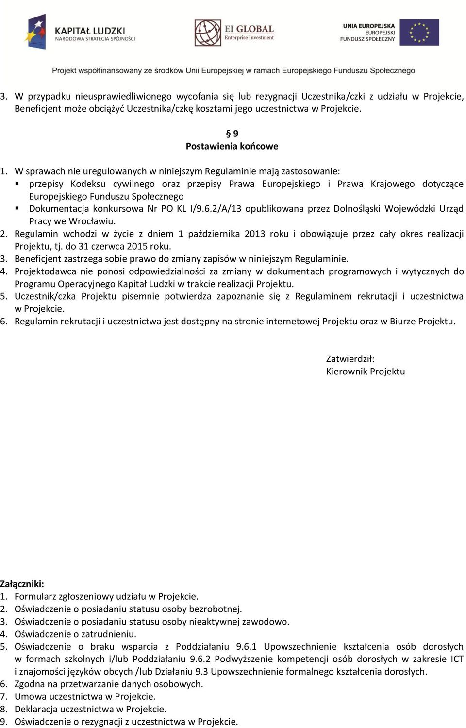 W sprawach nie uregulowanych w niniejszym Regulaminie mają zastosowanie: przepisy Kodeksu cywilnego oraz przepisy Prawa Europejskiego i Prawa Krajowego dotyczące Europejskiego Funduszu Społecznego