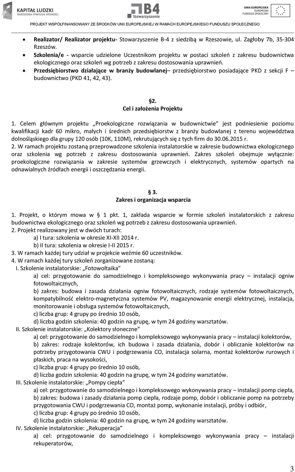 Przedsiębiorstwo działające w branży budowlanej przedsiębiorstwo posiadające PKD z sekcji F budownictwo (PKD 41, 42, 43). 2. Cel i założenia Projektu 1.