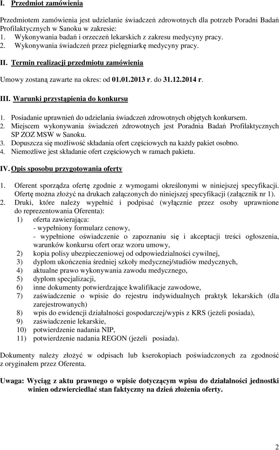 Termin realizacji przedmiotu zamówienia Umowy zostaną zawarte na okres: od 01.01.2013 r. do 31.12.2014 r. III. Warunki przystąpienia do konkursu 1.