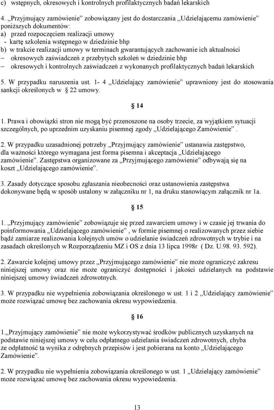 trakcie realizacji umowy w terminach gwarantujących zachowanie ich aktualności okresowych zaświadczeń z przebytych szkoleń w dziedzinie bhp okresowych i kontrolnych zaświadczeń z wykonanych