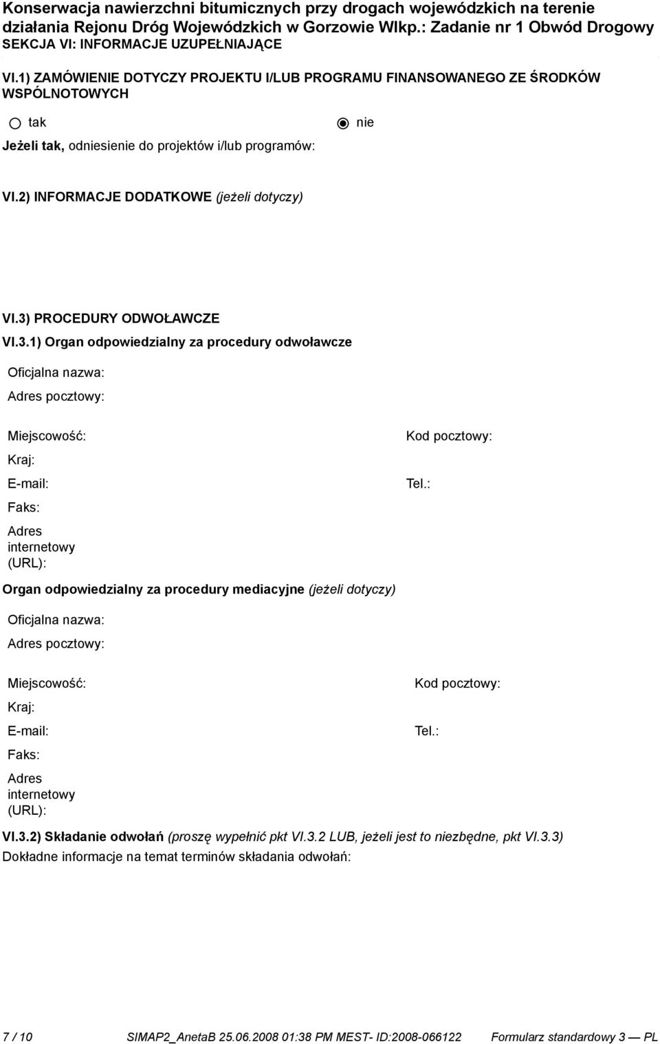 3) PROCEDURY ODWOŁAWCZE VI.3.1) Organ odpowiedzialny za procedury odwoławcze Adres pocztowy: Miejscowość: E-mail: Faks: Adres internetowy (URL): Kod pocztowy: Tel.