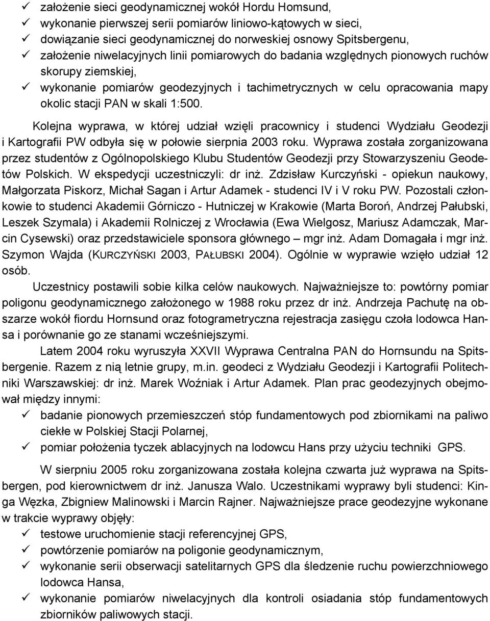 Kolejna wyprawa, w której udział wzięli pracownicy i studenci Wydziału Geodezji i Kartografii PW odbyła się w połowie sierpnia 2003 roku.