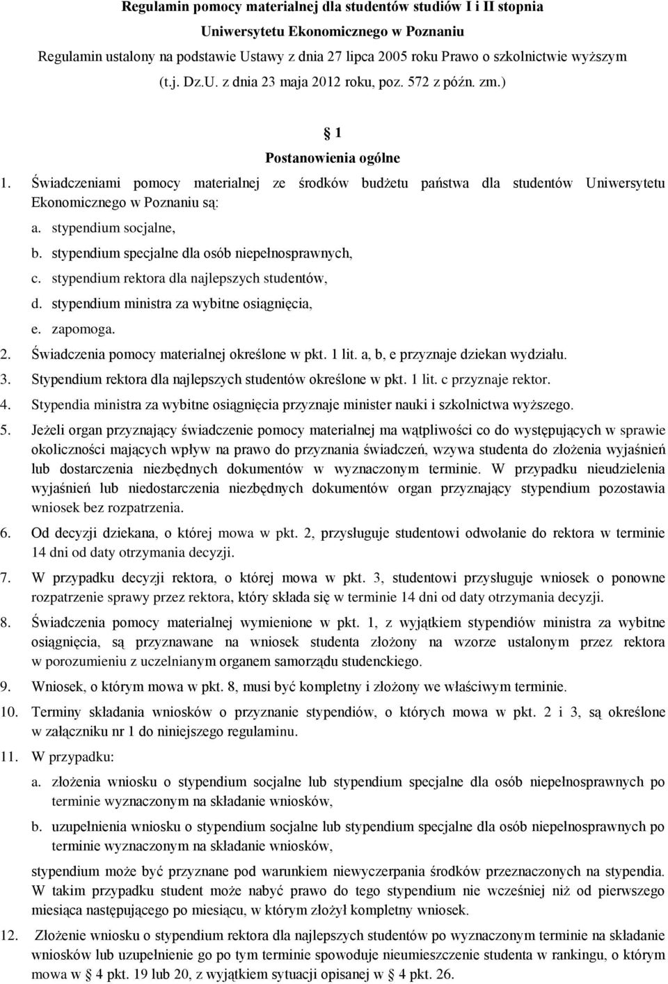 Świadczeniami pomocy materialnej ze środków budżetu państwa dla studentów Uniwersytetu Ekonomicznego w Poznaniu są: a. stypendium socjalne, b. stypendium specjalne dla osób niepełnosprawnych, c.