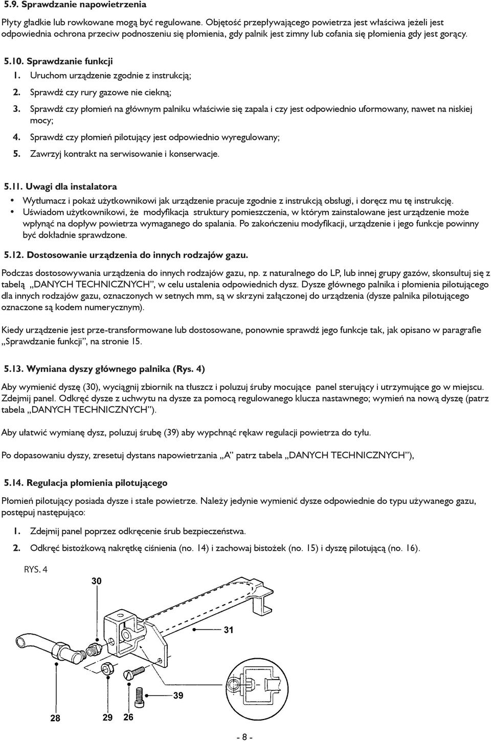 Sprawdzanie funkcji 1. Uruchom urządzenie zgodnie z instrukcją; 2. Sprawdź czy rury gazowe nie ciekną; 3.