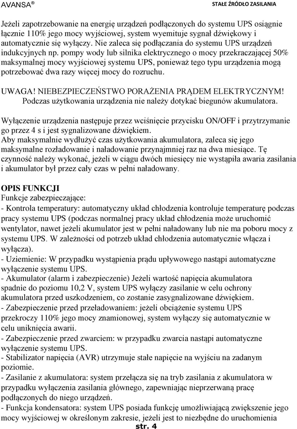 pompy wody lub silnika elektrycznego o mocy przekraczającej 50% maksymalnej mocy wyjściowej systemu UPS, ponieważ tego typu urządzenia mogą potrzebować dwa razy więcej mocy do rozruchu. UWAGA!