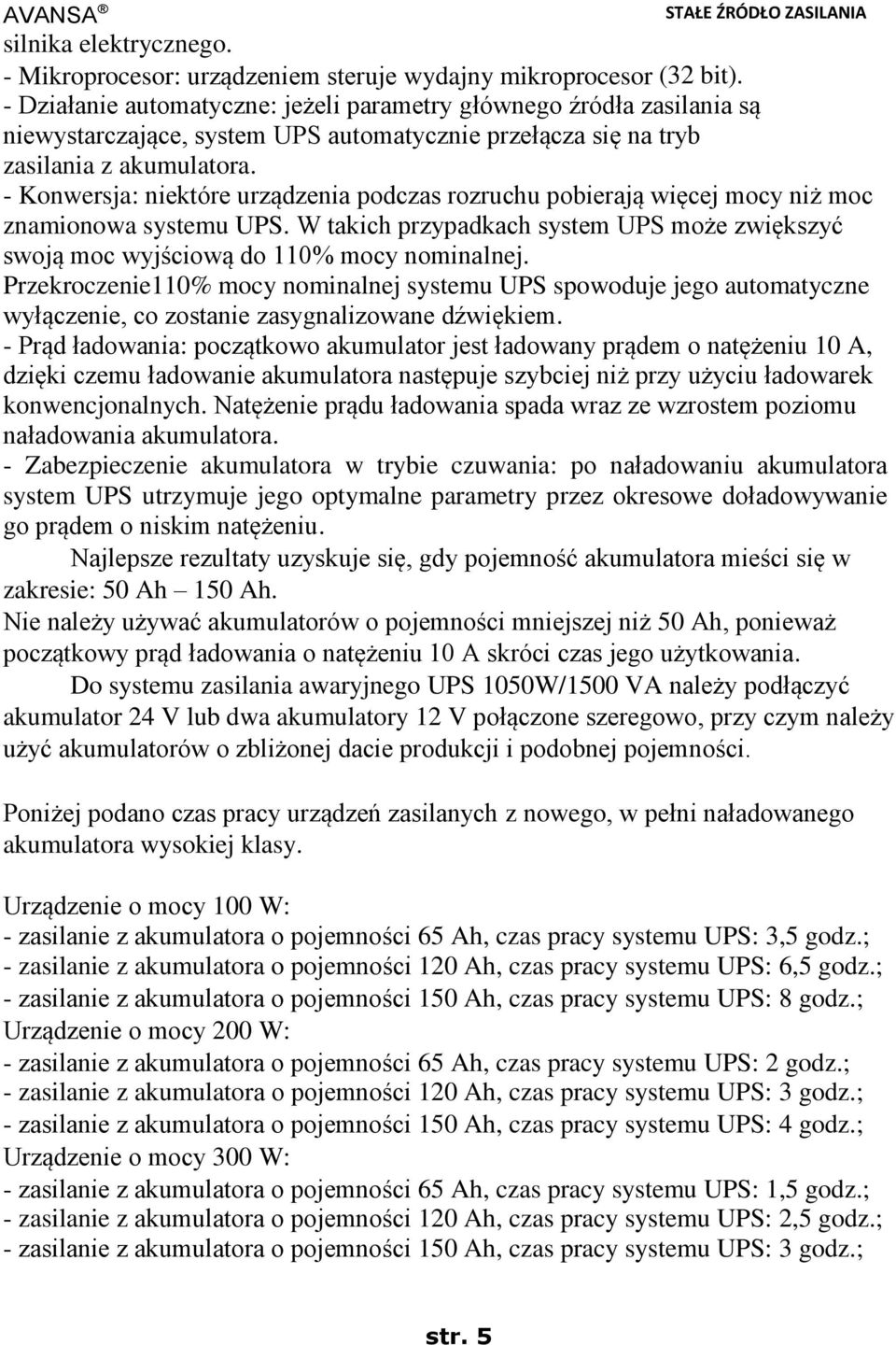 - Konwersja: niektóre urządzenia podczas rozruchu pobierają więcej mocy niż moc znamionowa systemu UPS. W takich przypadkach system UPS może zwiększyć swoją moc wyjściową do 110% mocy nominalnej.