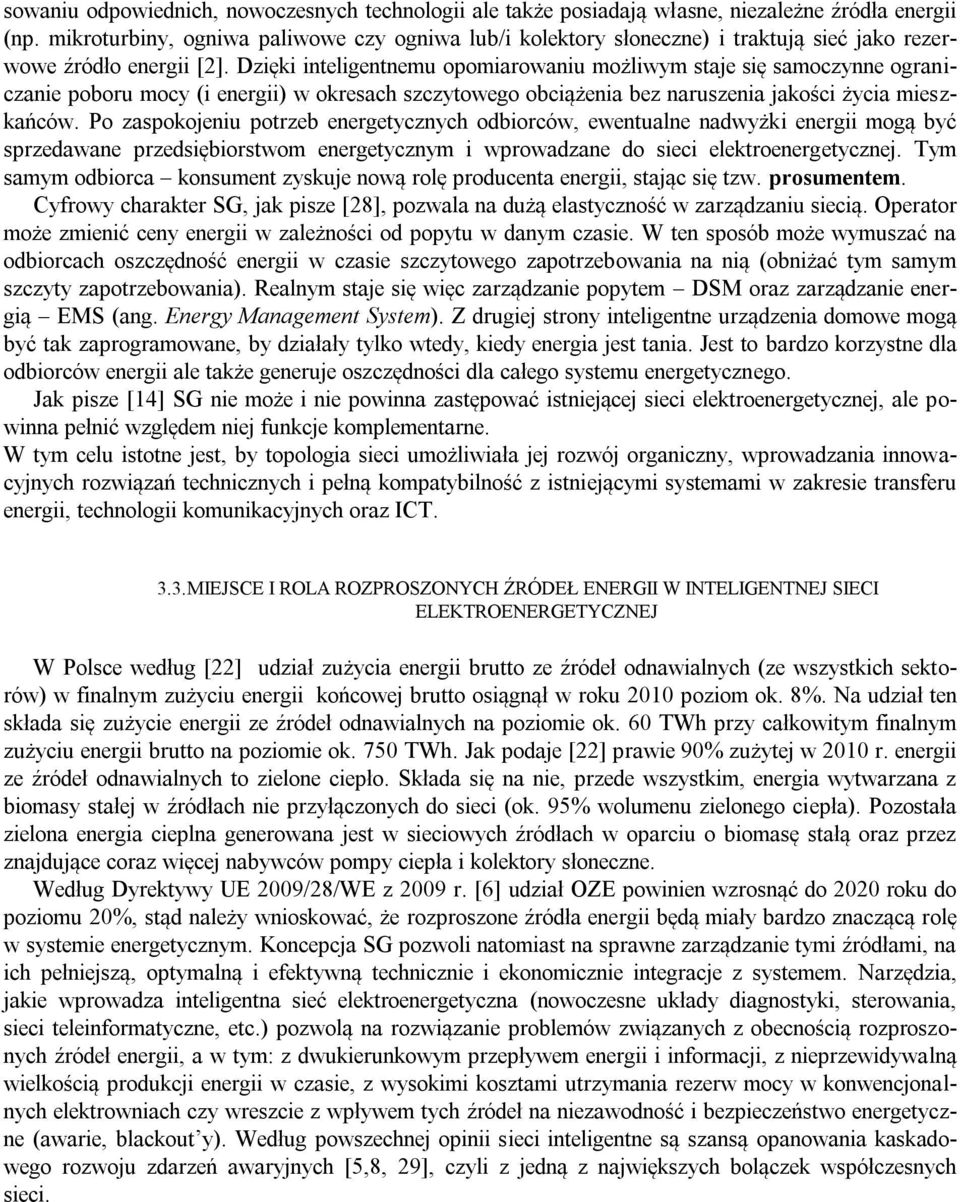 Dzięki inteligentnemu opomiarowaniu możliwym staje się samoczynne ograniczanie poboru mocy (i energii) w okresach szczytowego obciążenia bez naruszenia jakości życia mieszkańców.
