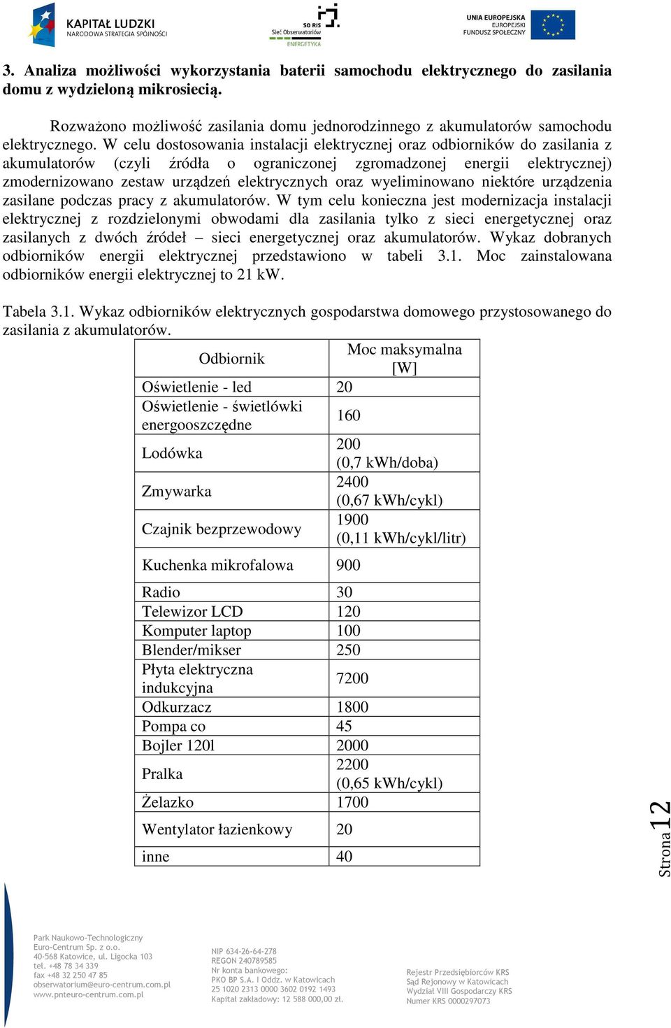 W celu dostosowania instalacji elektrycznej oraz odbiorników do zasilania z akumulatorów (czyli źródła o ograniczonej zgromadzonej energii elektrycznej) zmodernizowano zestaw urządzeń elektrycznych