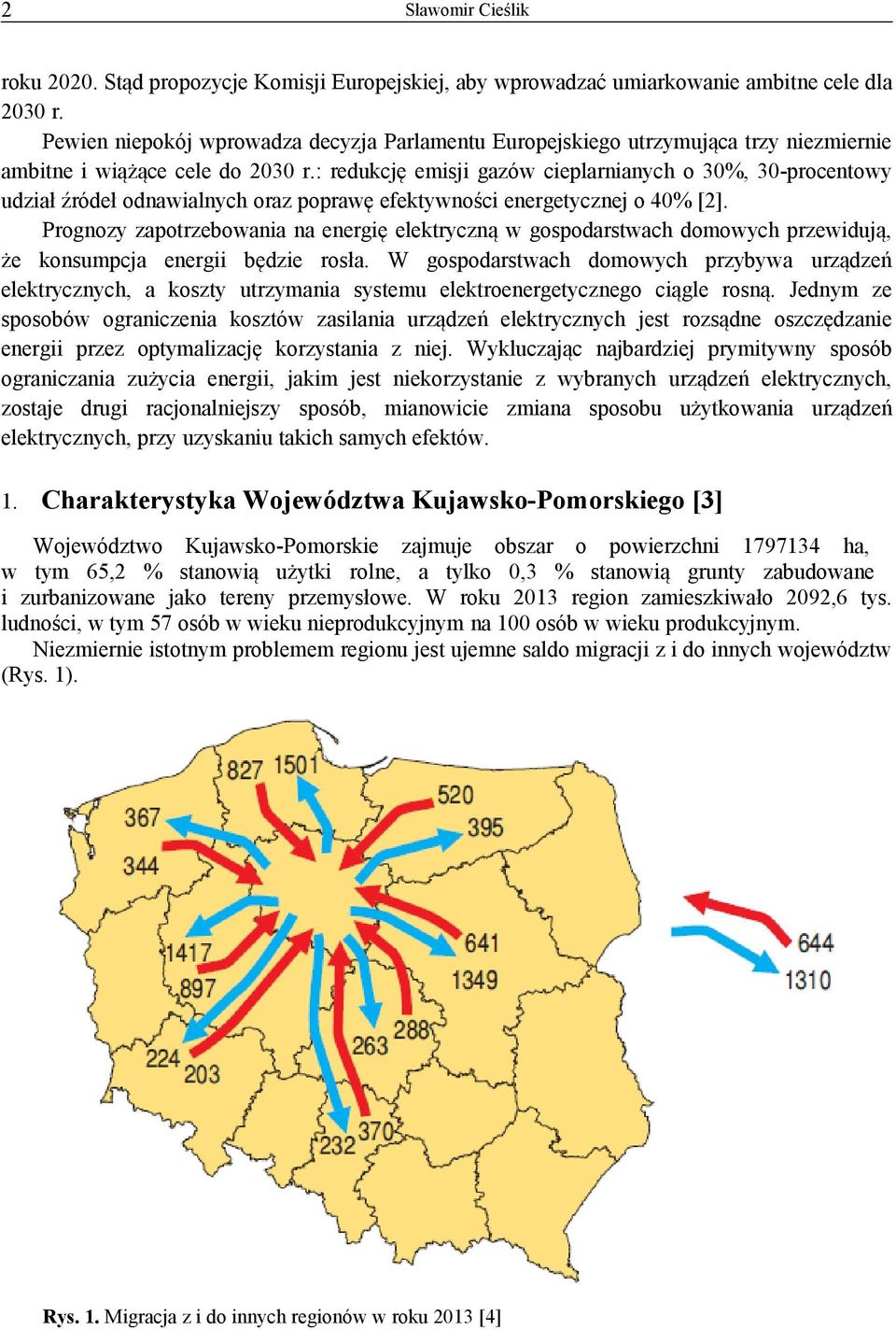 : redukcję emisji gazów cieplarnianych o 30%, 30-procentowy udział źródeł odnawialnych oraz poprawę efektywności energetycznej o 40% [2].