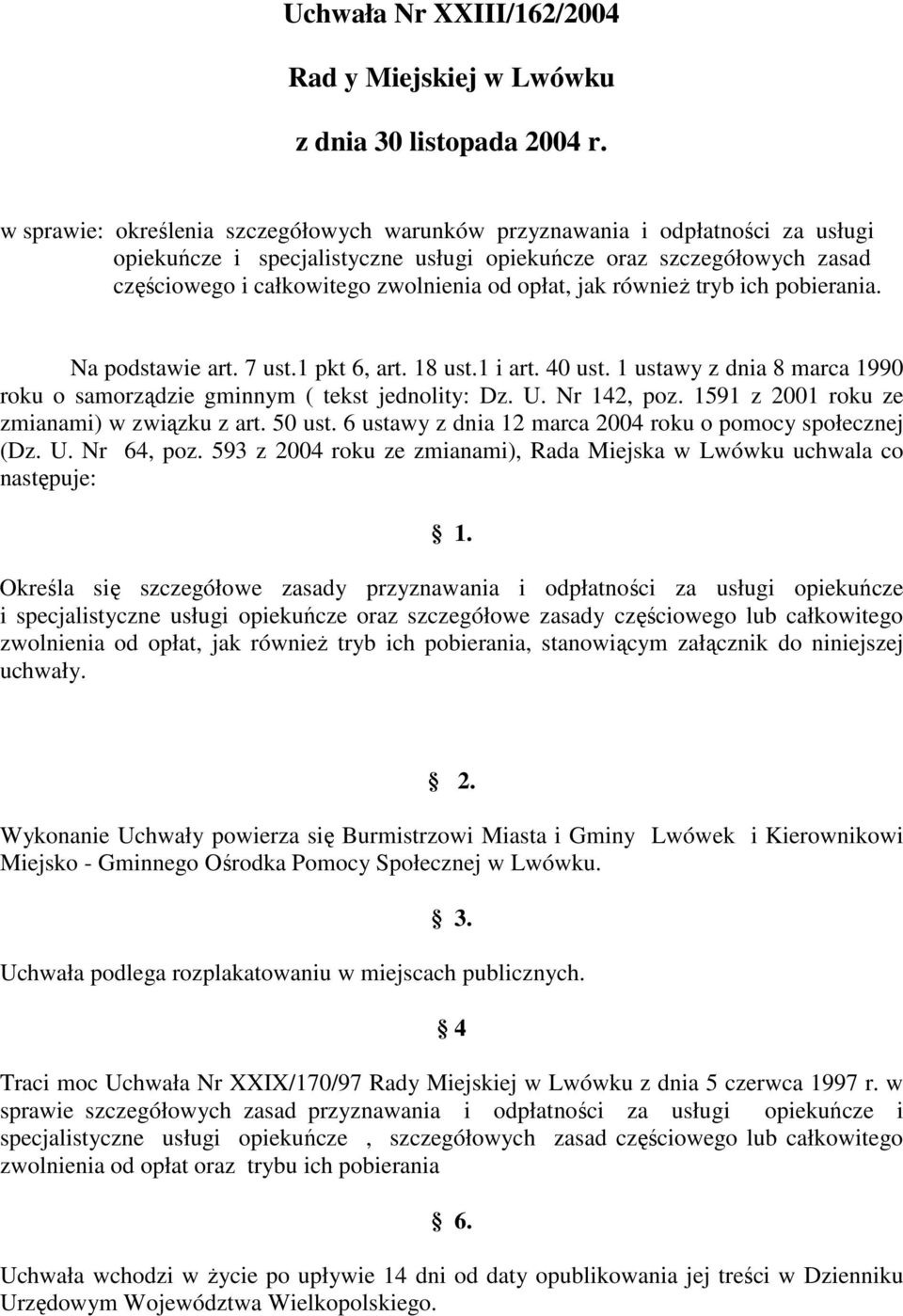 opłat, jak równieŝ tryb ich pobierania. Na podstawie art. 7 ust.1 pkt 6, art. 18 ust.1 i art. 40 ust. 1 ustawy z dnia 8 marca 1990 roku o samorządzie gminnym ( tekst jednolity: Dz. U. Nr 142, poz.