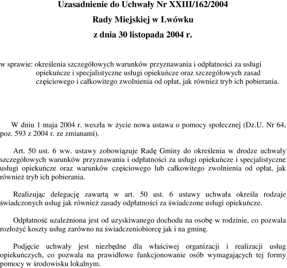 opłat, jak równieŝ tryb ich pobierania. W dniu 1 maja 2004 r. weszła w Ŝycie nowa ustawa o pomocy społecznej (Dz.U. Nr 64, poz. 593 z 2004 r. ze zmianami). Art. 50 ust. 6 ww.