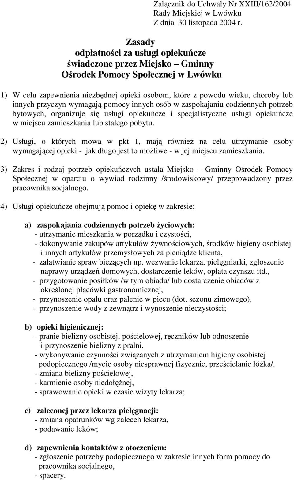 przyczyn wymagają pomocy innych osób w zaspokajaniu codziennych potrzeb bytowych, organizuje się usługi opiekuńcze i specjalistyczne usługi opiekuńcze w miejscu zamieszkania lub stałego pobytu.