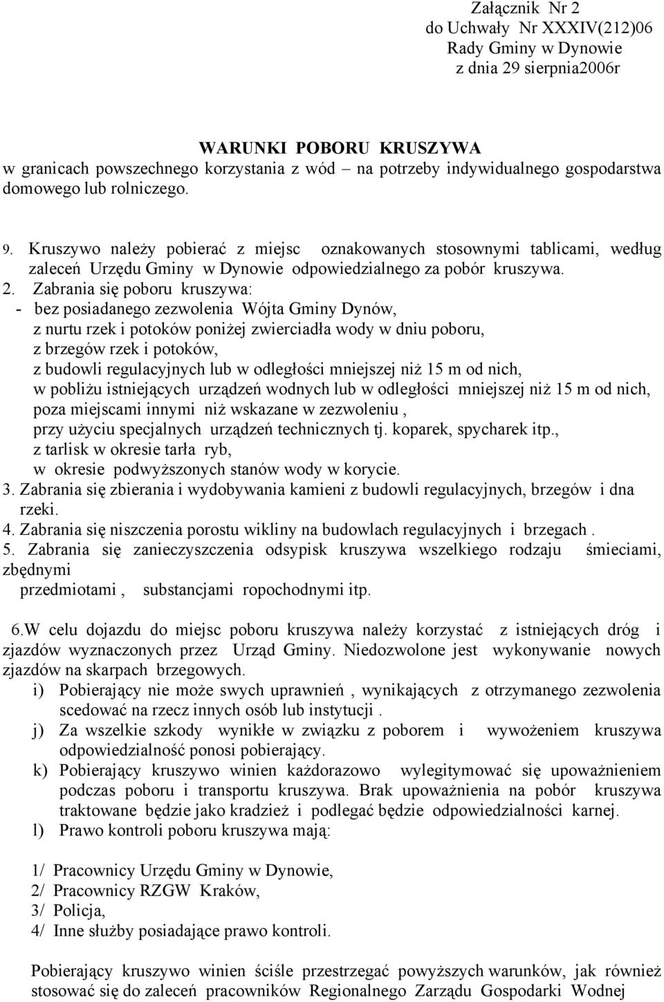 Zabrania się poboru kruszywa: - bez posiadanego zezwolenia Wójta Gminy Dynów, z nurtu rzek i potoków poniżej zwierciadła wody w dniu poboru, z brzegów rzek i potoków, z budowli regulacyjnych lub w