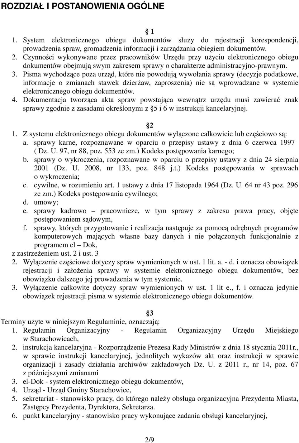 Pisma wychodzące poza urząd, które nie powodują wywołania sprawy (decyzje podatkowe, informacje o zmianach stawek dzierŝaw, zaproszenia) nie są wprowadzane w systemie elektronicznego obiegu